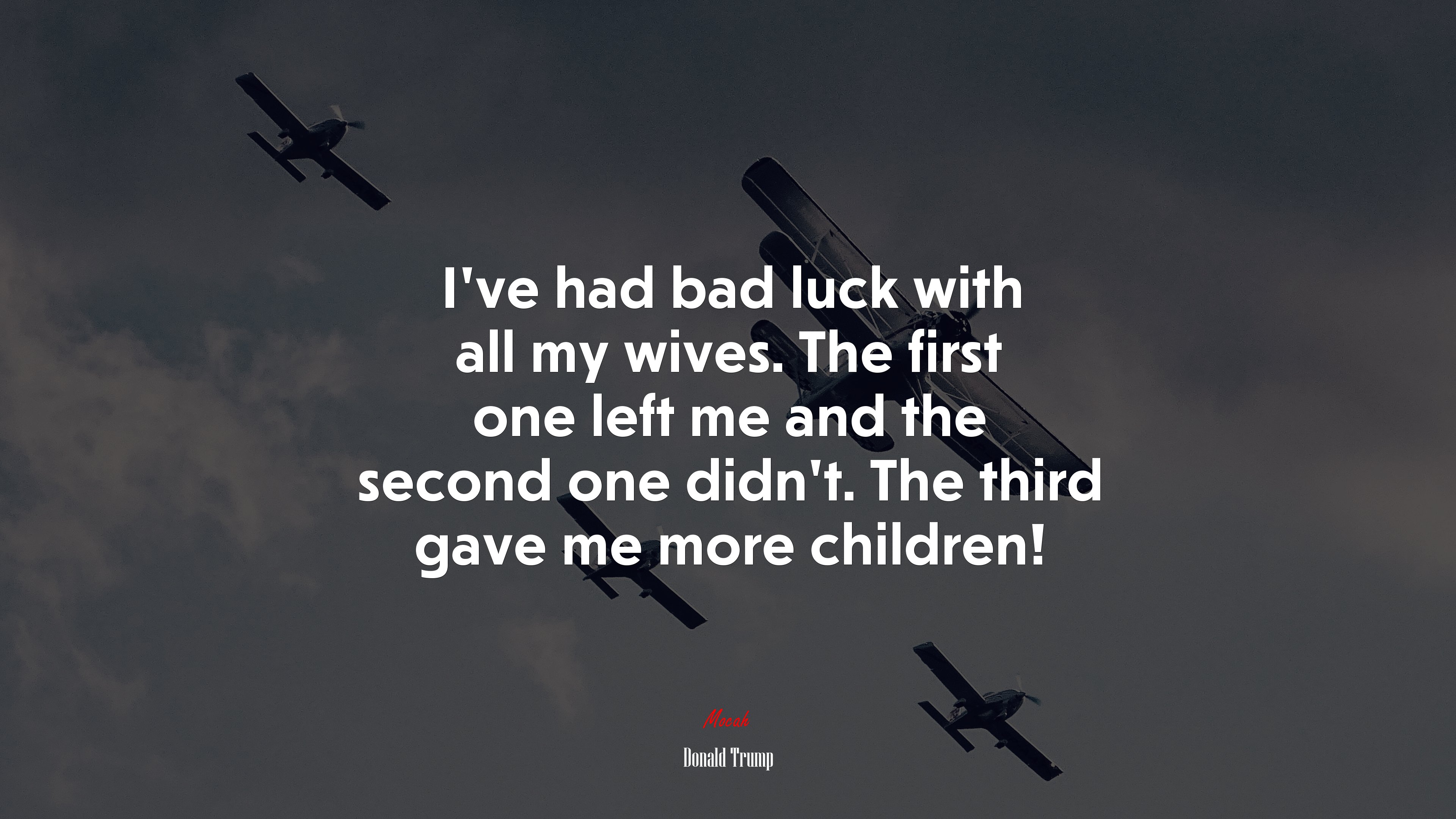 I’ve had bad luck with all my wives. The first one left me and the second one didn’t. The third gave me more children! | Donald Trump quote HD Wallpaper