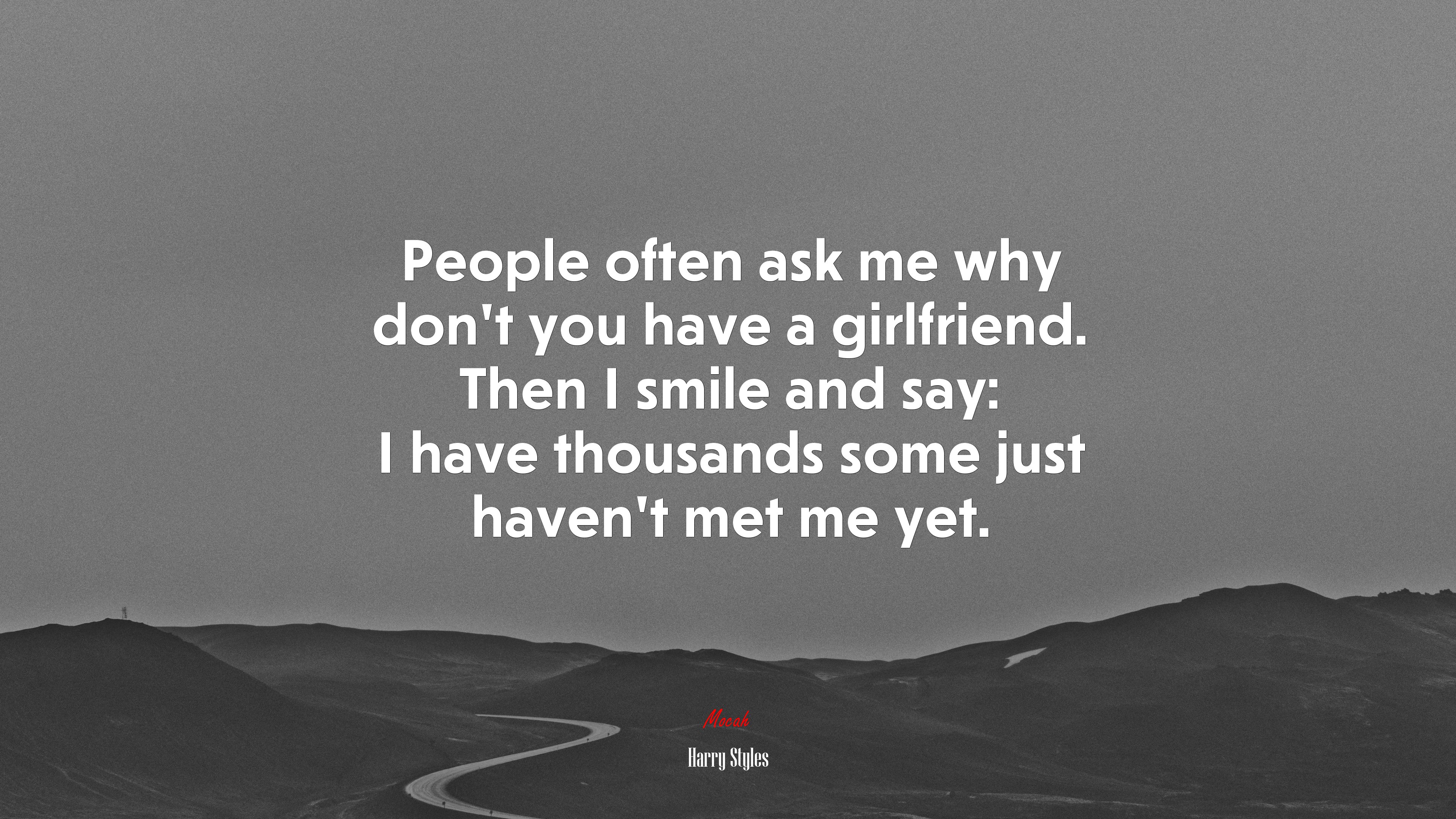 People often ask me why don’t you have a girlfriend. Then I smile and say: I have thousands some just haven’t met me yet. | Harry Styles quote HD Wallpaper