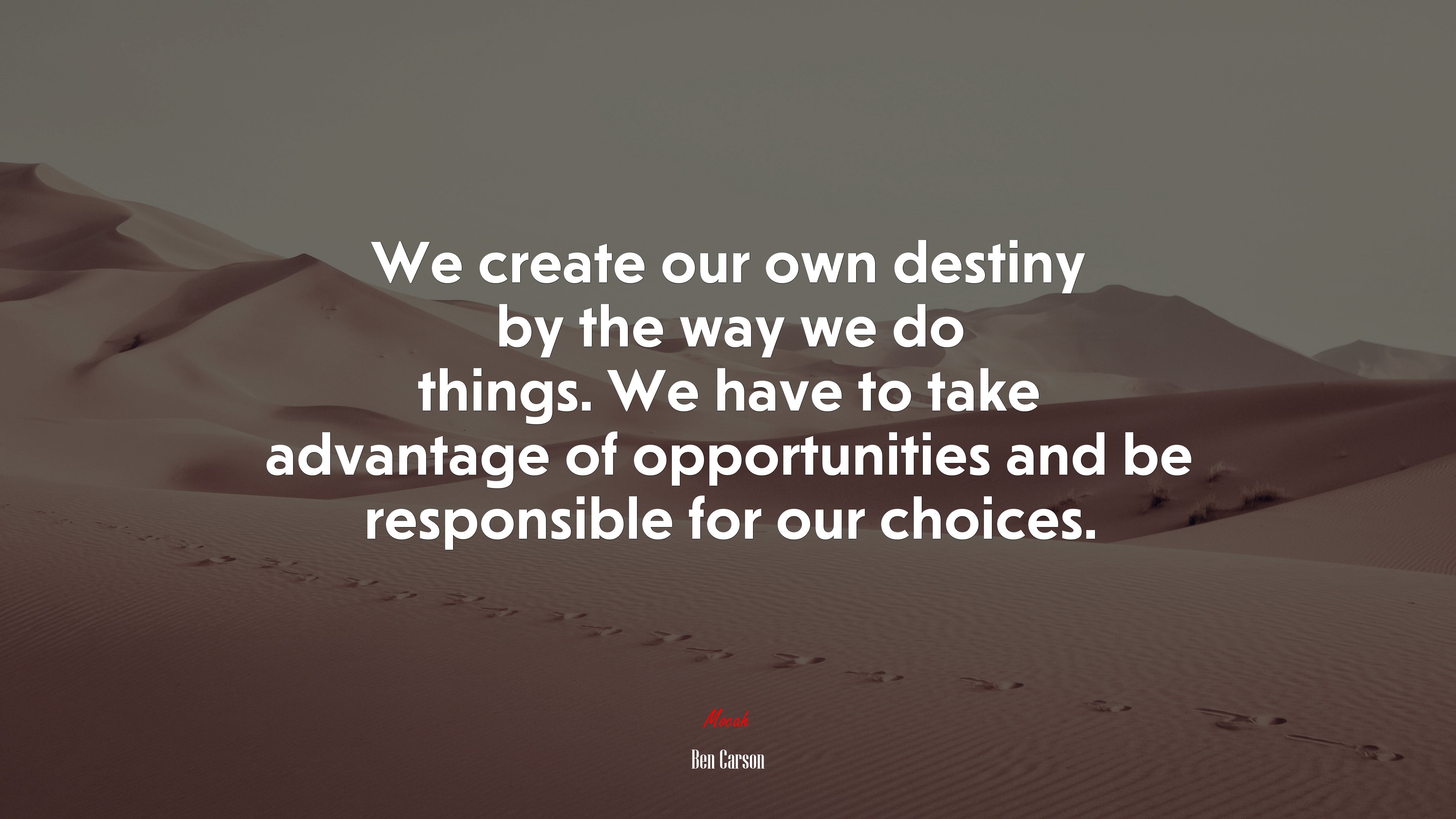 We create our own destiny by the way we do things. We have to take advantage of opportunities and be responsible for our choices. | Ben Carson quote HD Wallpaper
