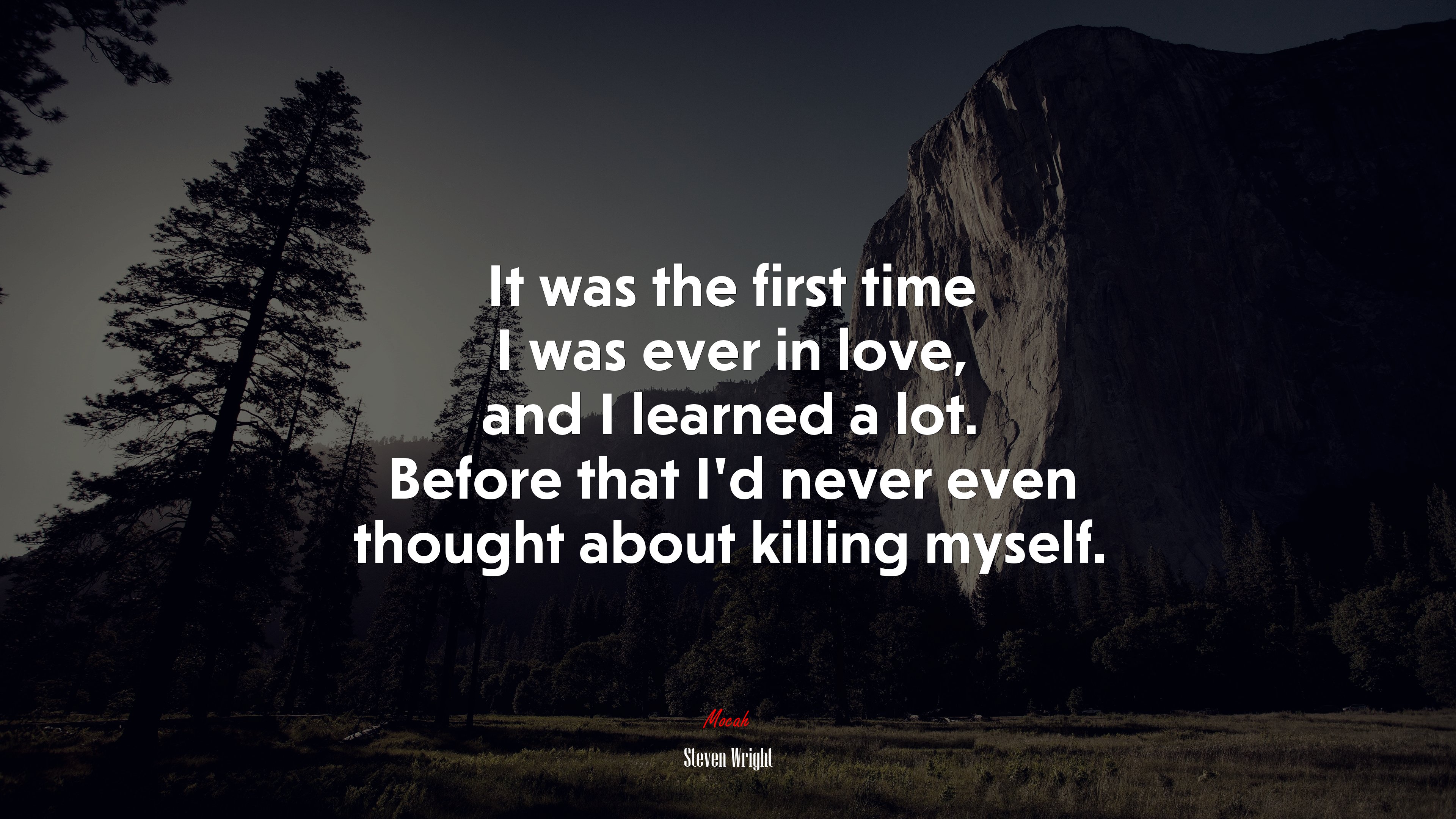 It was the first time I was ever in love, and I learned a lot. Before that I’d never even thought about killing myself. | Steven Wright quote HD Wallpaper