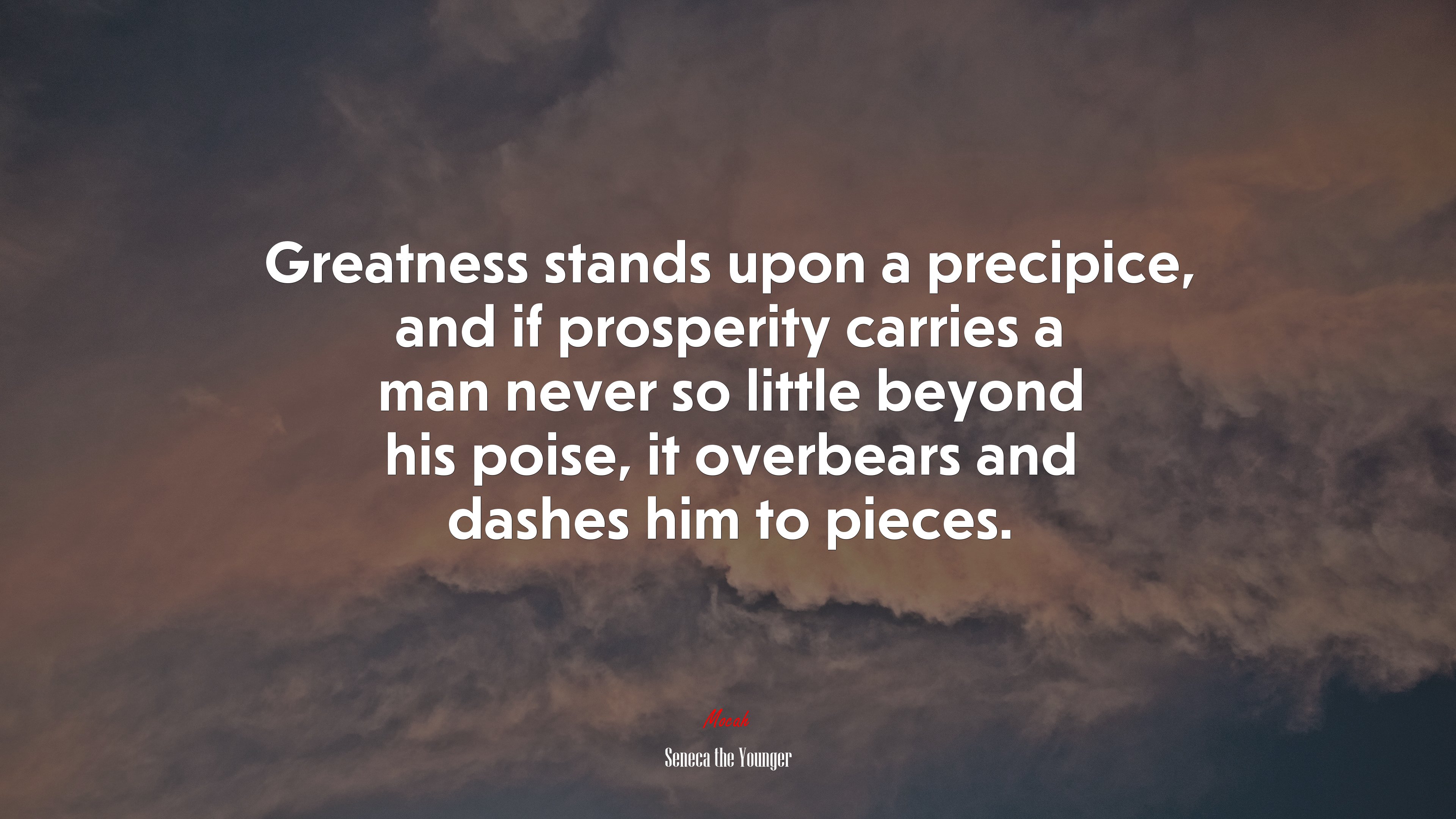 Greatness stands upon a precipice, and if prosperity carries a man never so little beyond his poise, it overbears and dashes him to pieces. | Seneca the Younger quote HD Wallpaper