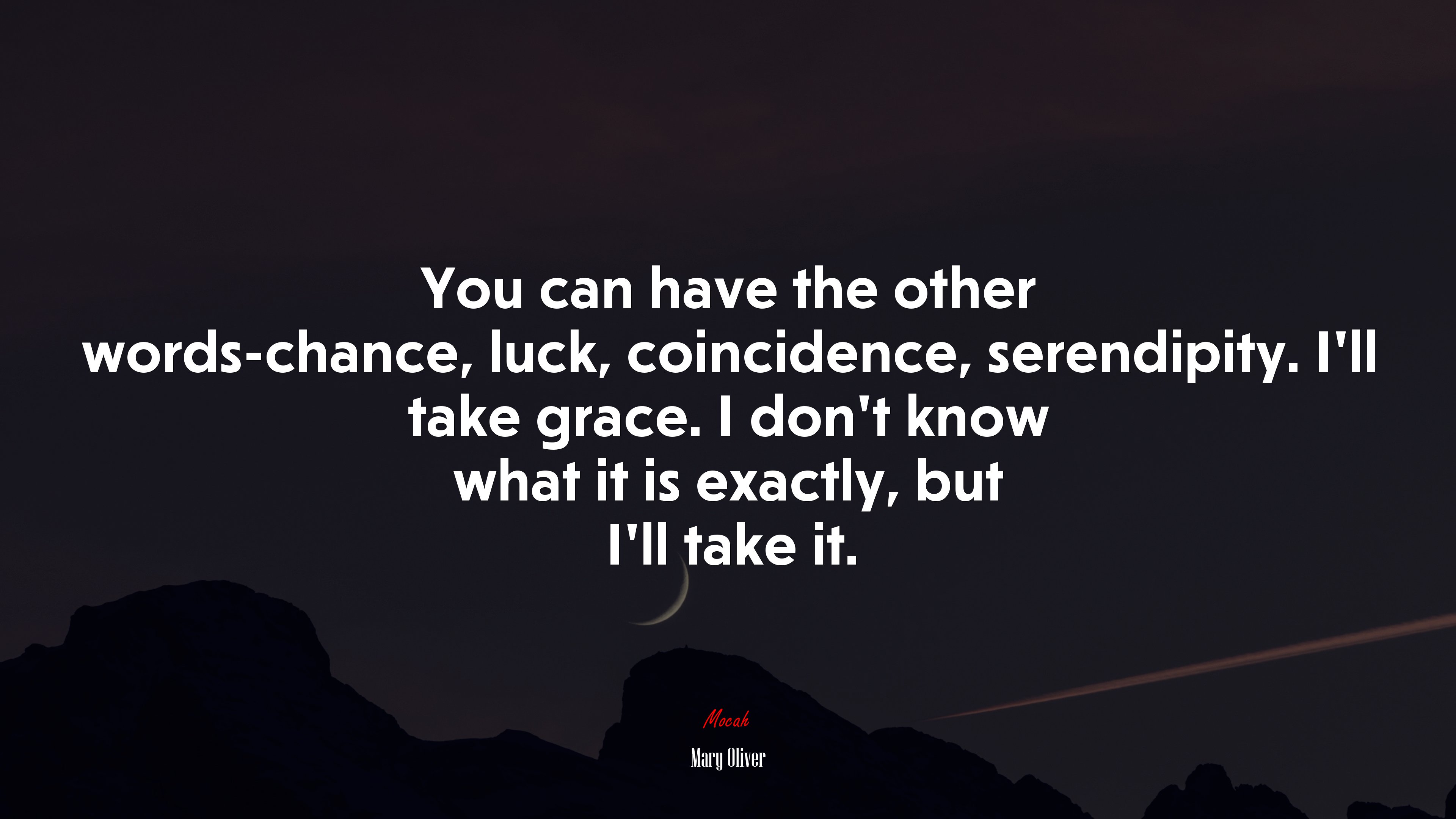 You can have the other words-chance, luck, coincidence, serendipity. I’ll take grace. I don’t know what it is exactly, but I’ll take it. | Mary Oliver quote HD Wallpaper