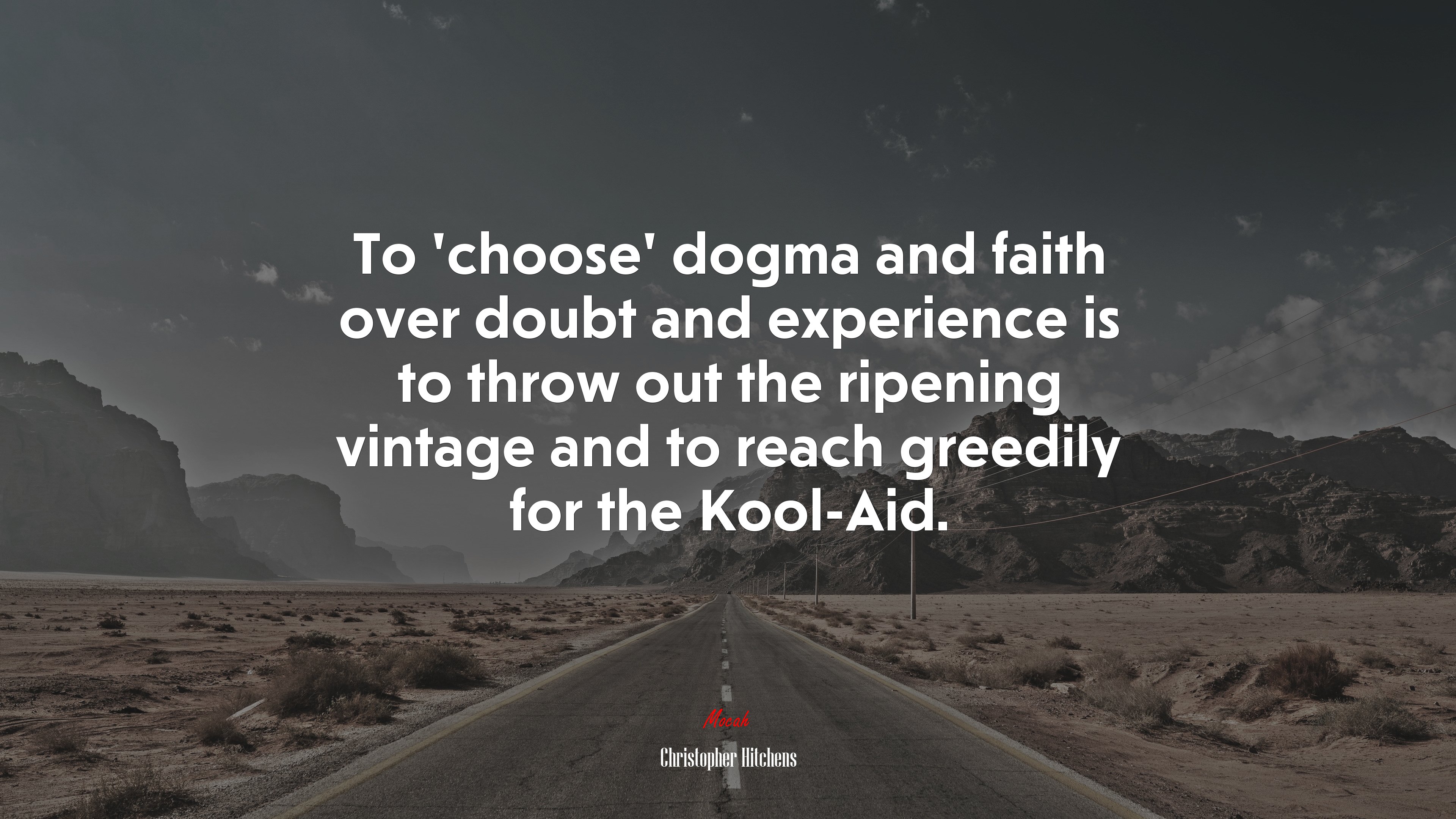 To ‘choose’ dogma and faith over doubt and experience is to throw out the ripening vintage and to reach greedily for the Kool-Aid. | Christopher Hitchens quote HD Wallpaper