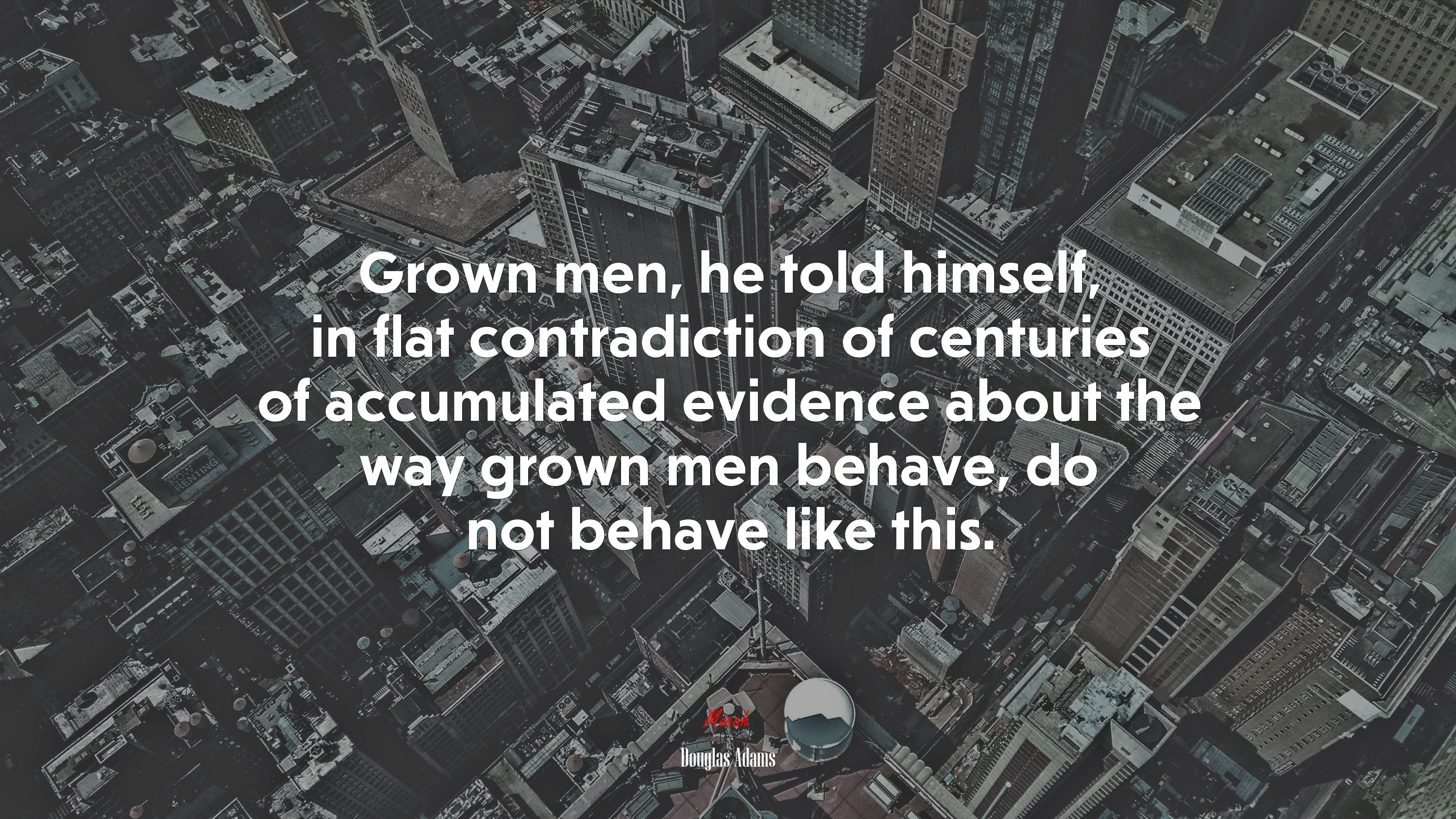 Grown men, he told himself, in flat contradiction of centuries of accumulated evidence about the way grown men behave, do not behave like this. | Douglas Adams quote HD Wallpaper