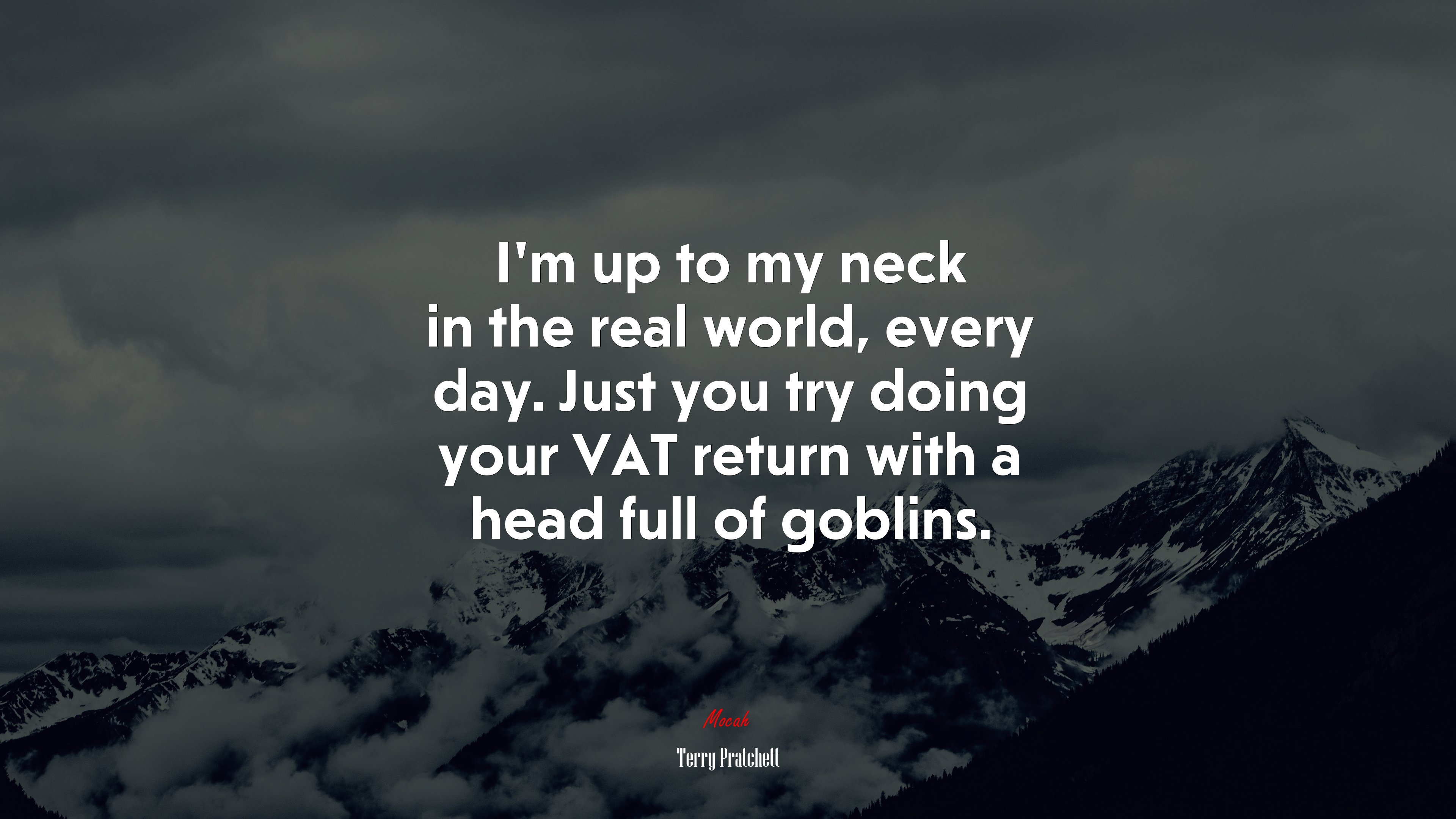 I’m up to my neck in the real world, every day. Just you try doing your VAT return with a head full of goblins. | Terry Pratchett quote HD Wallpaper