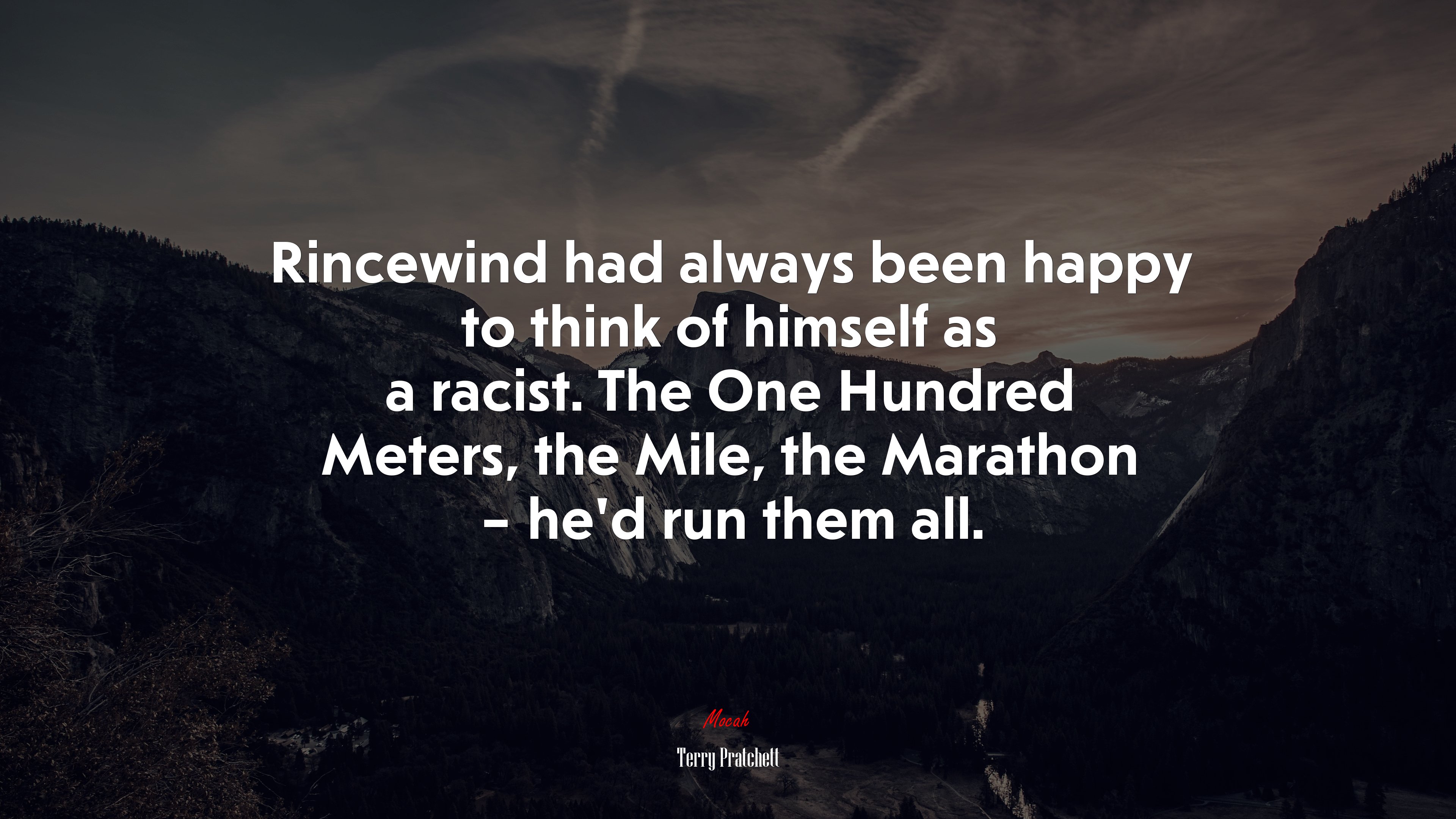 Rincewind had always been happy to think of himself as a racist. The One Hundred Meters, the Mile, the Marathon – he’d run them all. | Terry Pratchett quote HD Wallpaper