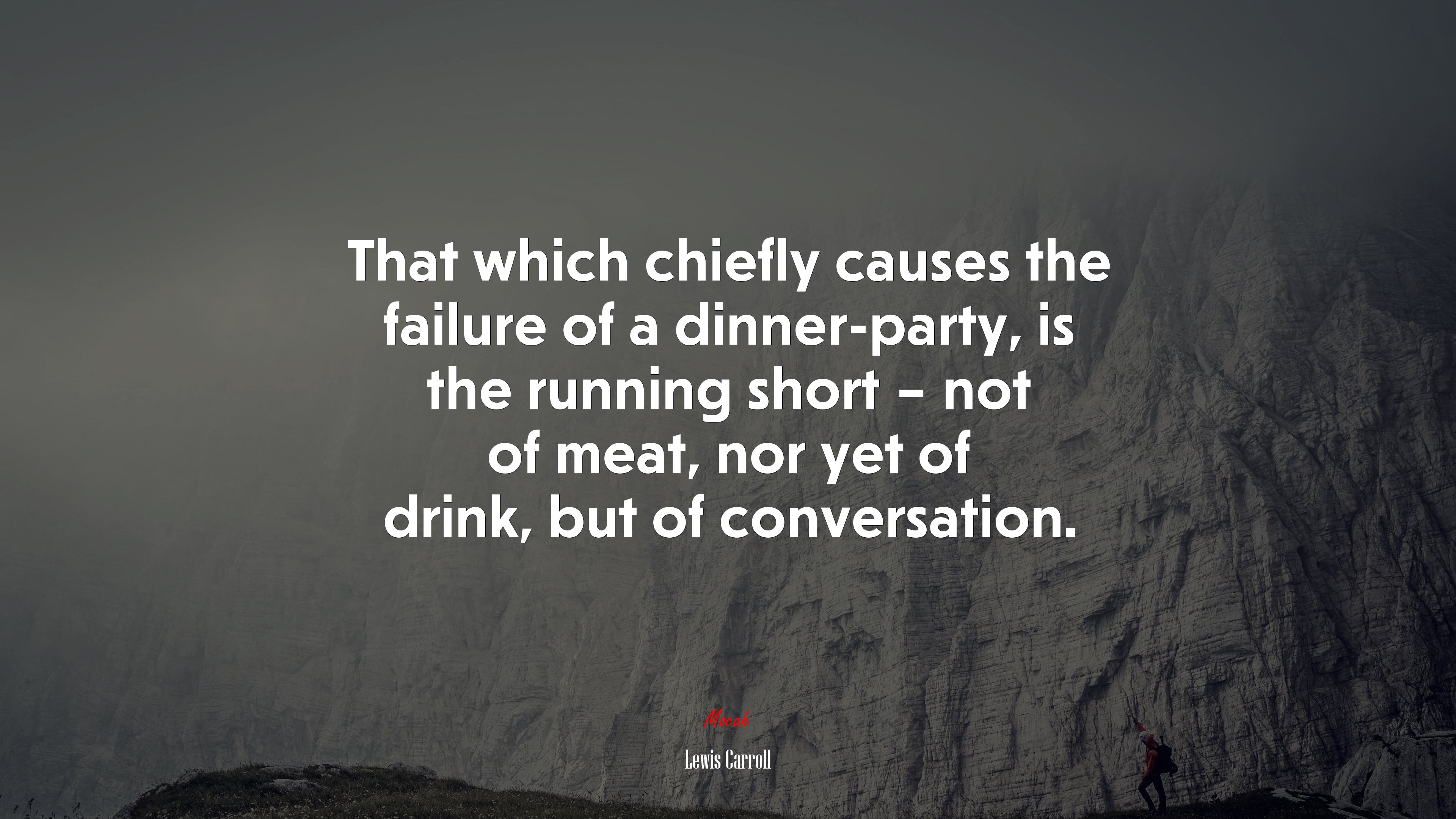 That which chiefly causes the failure of a dinner-party, is the running short – not of meat, nor yet of drink, but of conversation. | Lewis Carroll quote HD Wallpaper