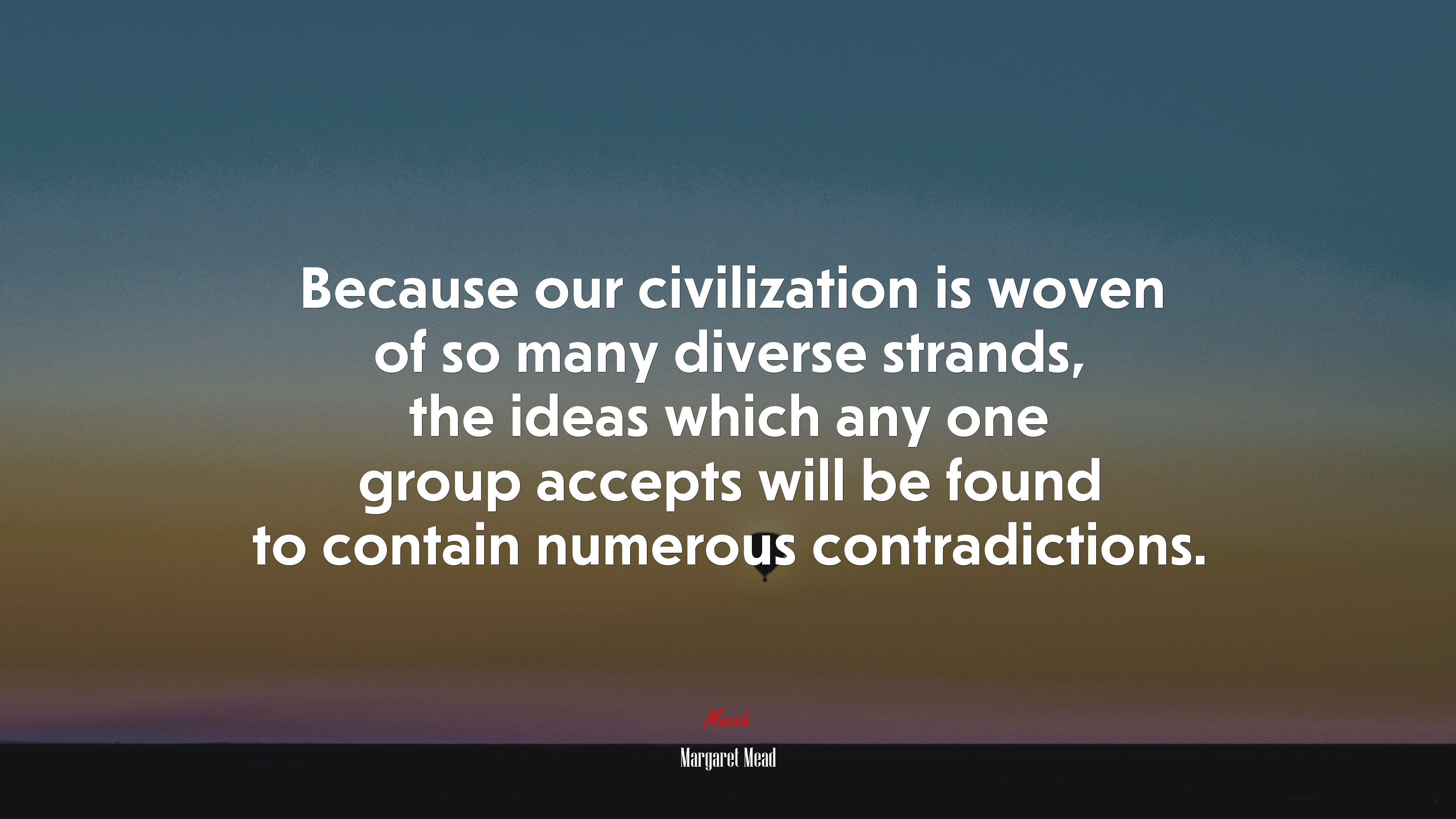 Because our civilization is woven of so many diverse strands, the ideas which any one group accepts will be found to contain numerous contradictions. | Margaret Mead quote HD Wallpaper