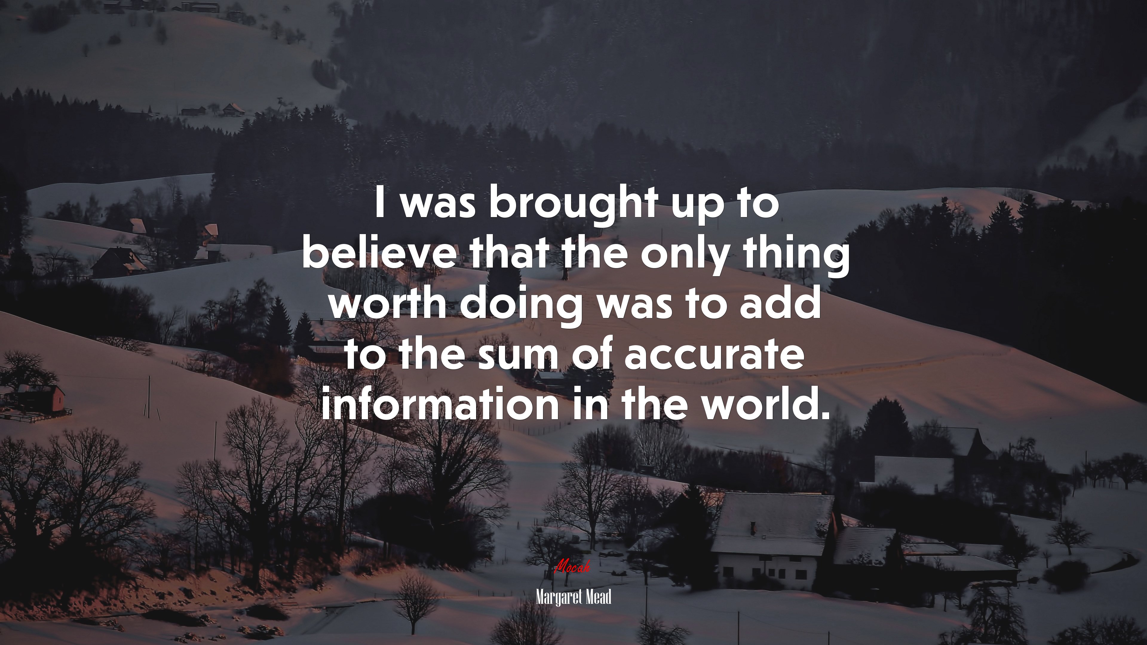 I was brought up to believe that the only thing worth doing was to add to the sum of accurate information in the world. | Margaret Mead quote HD Wallpaper