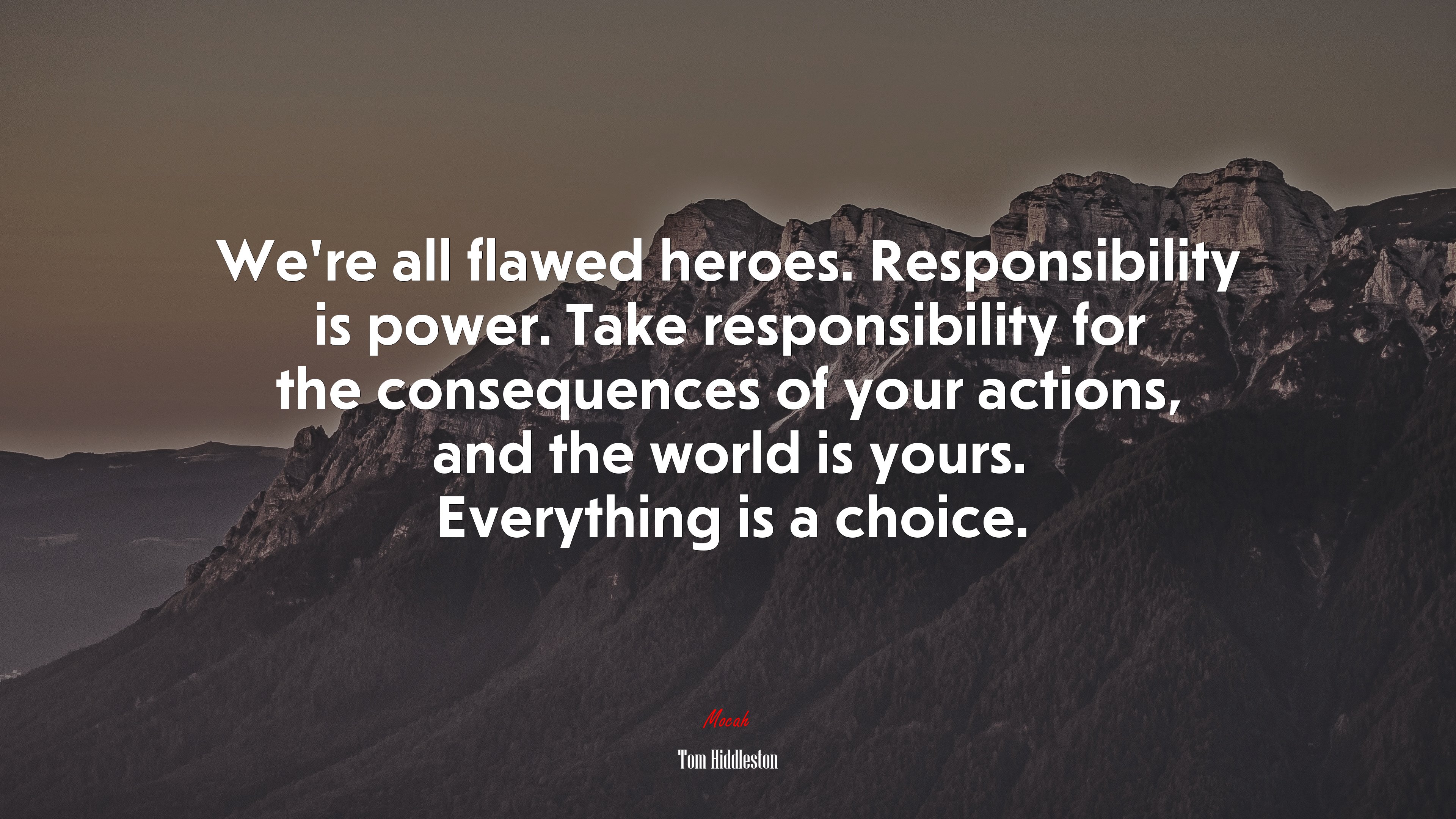 We’re all flawed heroes. Responsibility is power. Take responsibility for the consequences of your actions, and the world is yours. Everything is a choice. | Tom Hiddleston quote HD Wallpaper