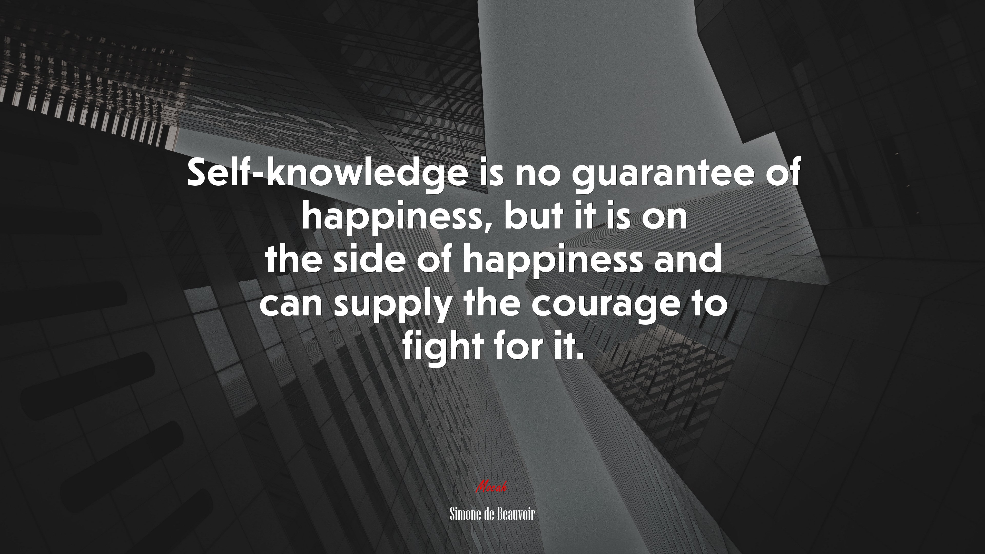 Self-knowledge is no guarantee of happiness, but it is on the side of happiness and can supply the courage to fight for it. | Simone de Beauvoir quote HD Wallpaper