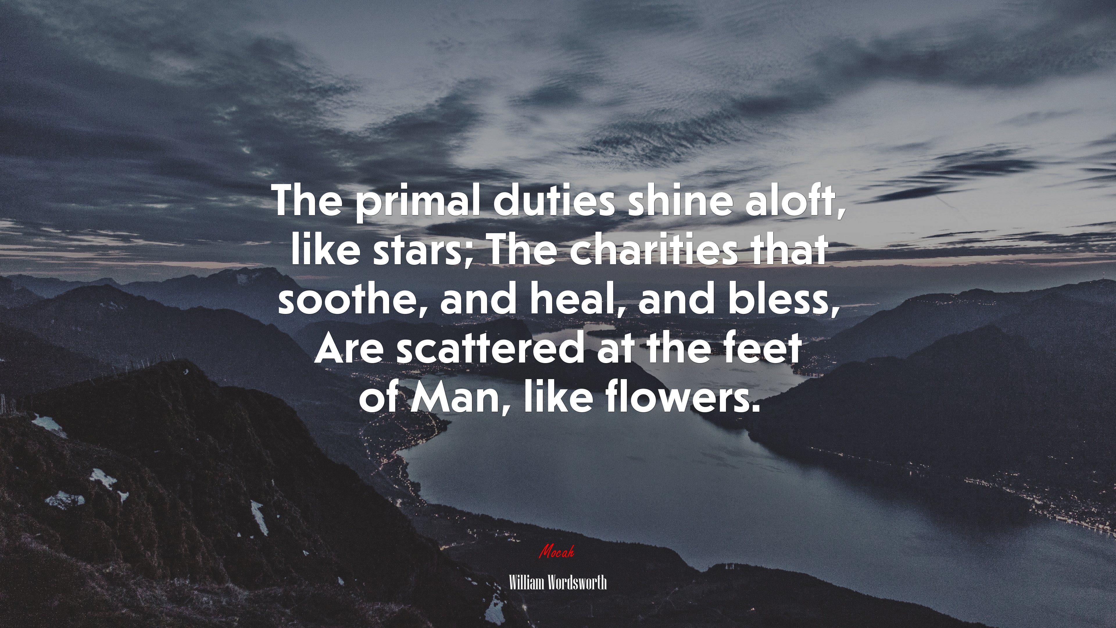 The primal duties shine aloft, like stars; The charities that soothe, and heal, and bless, Are scattered at the feet of Man, like flowers. | William Wordsworth quote HD Wallpaper