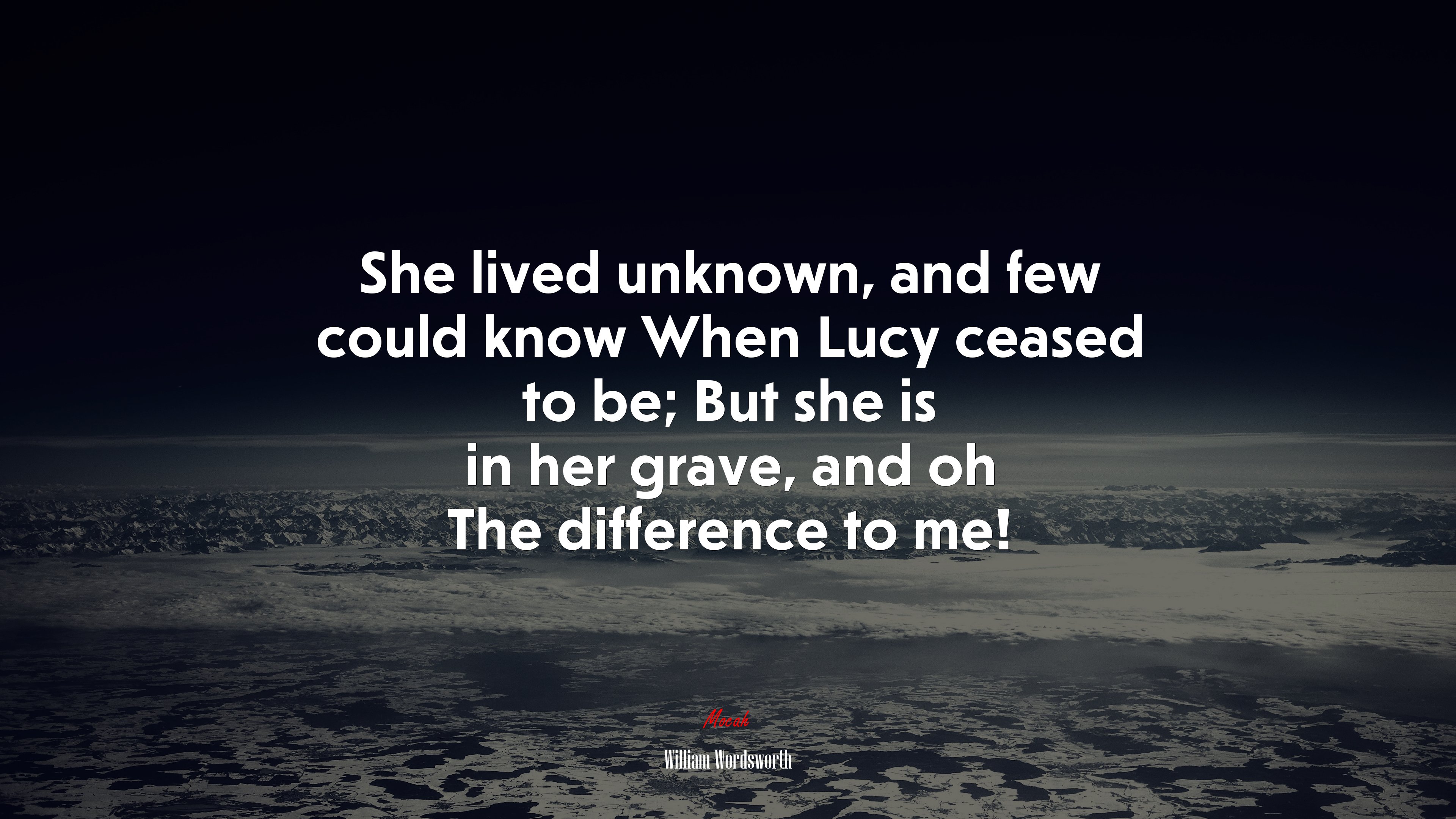 She lived unknown, and few could know When Lucy ceased to be; But she is in her grave, and oh The difference to me! | William Wordsworth quote HD Wallpaper