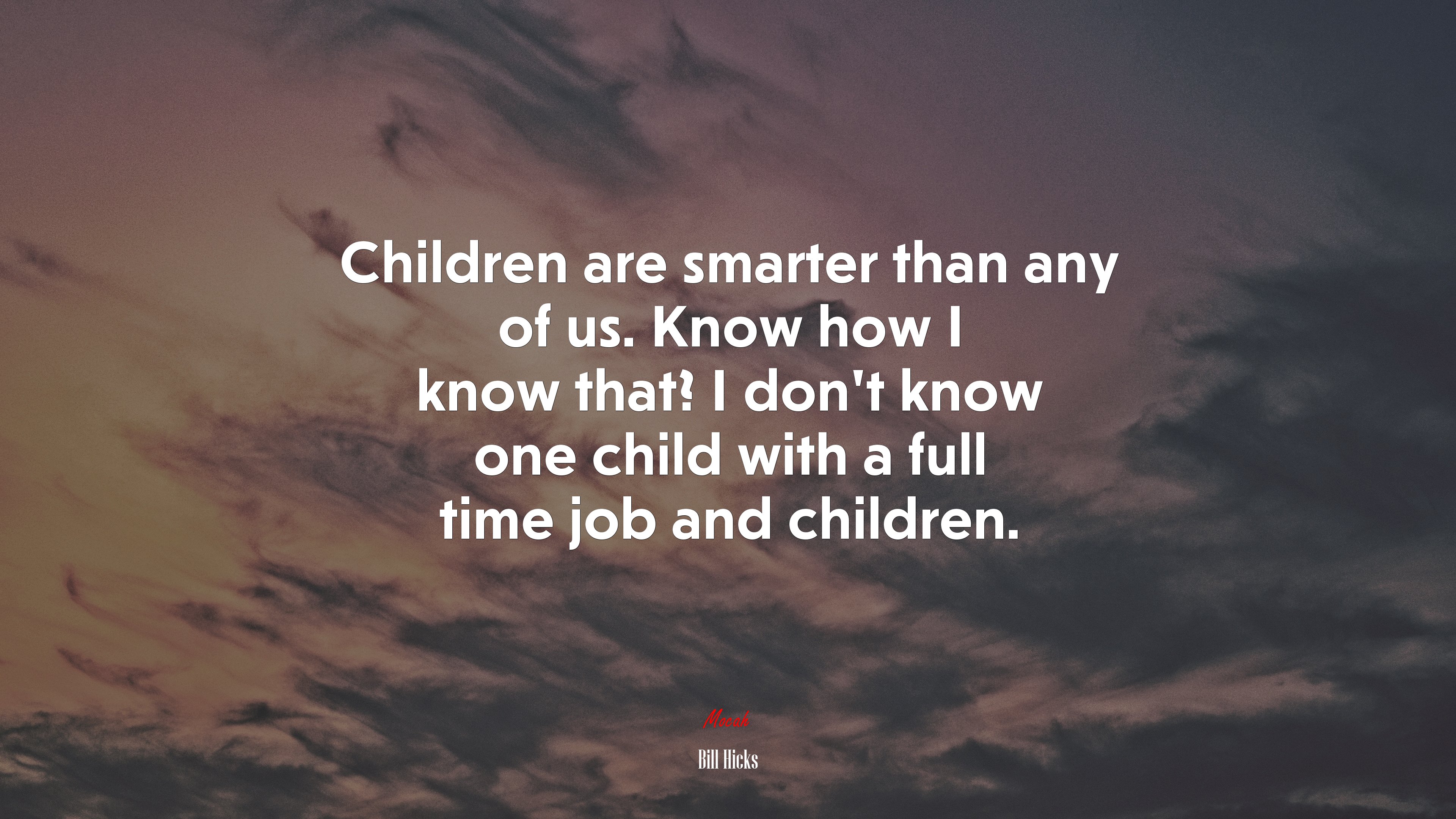 Children are smarter than any of us. Know how I know that? I don’t know one child with a full time job and children. | Bill Hicks quote HD Wallpaper