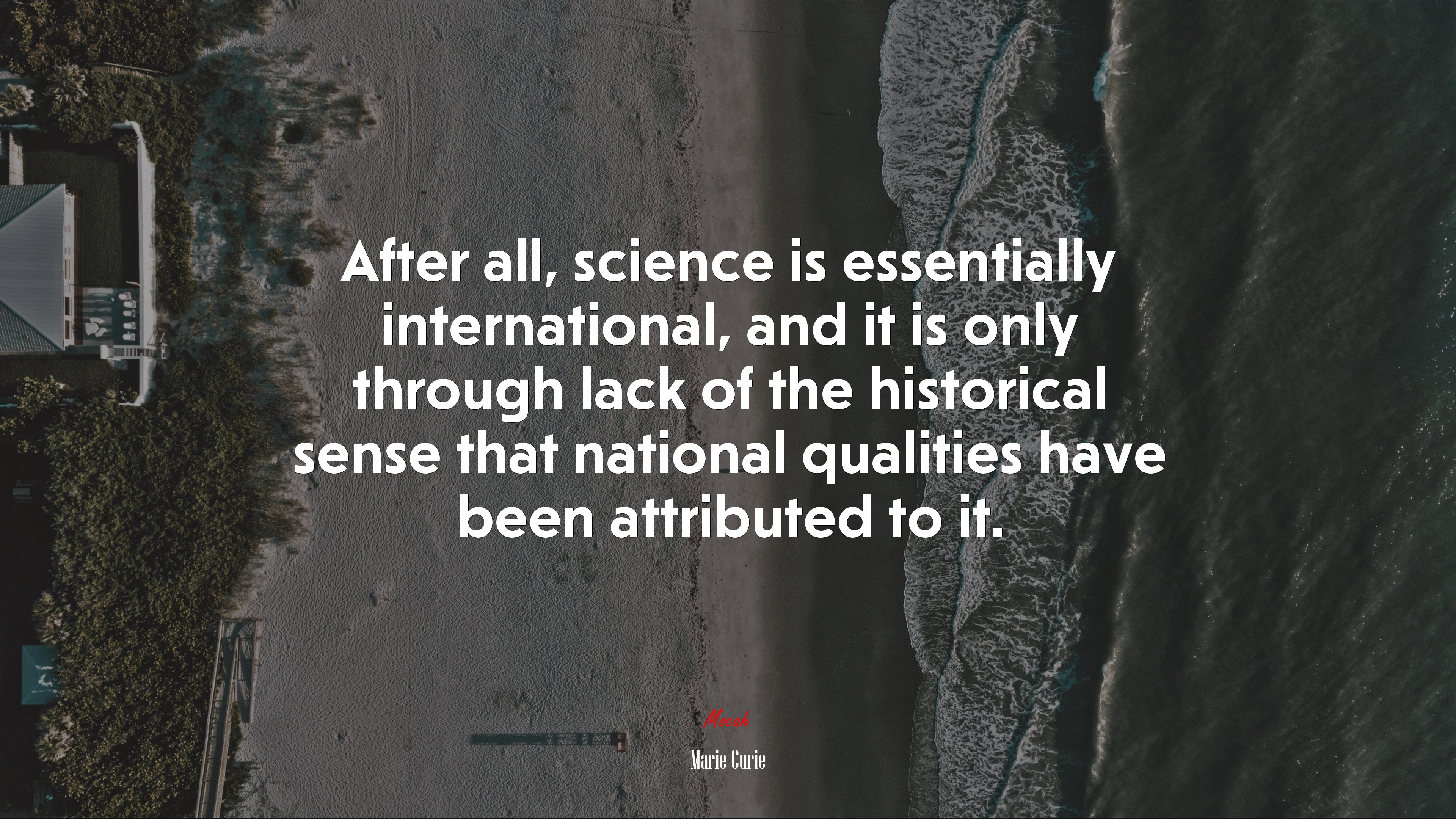 After all, science is essentially international, and it is only through lack of the historical sense that national qualities have been attributed to it. | Marie Curie quote HD Wallpaper
