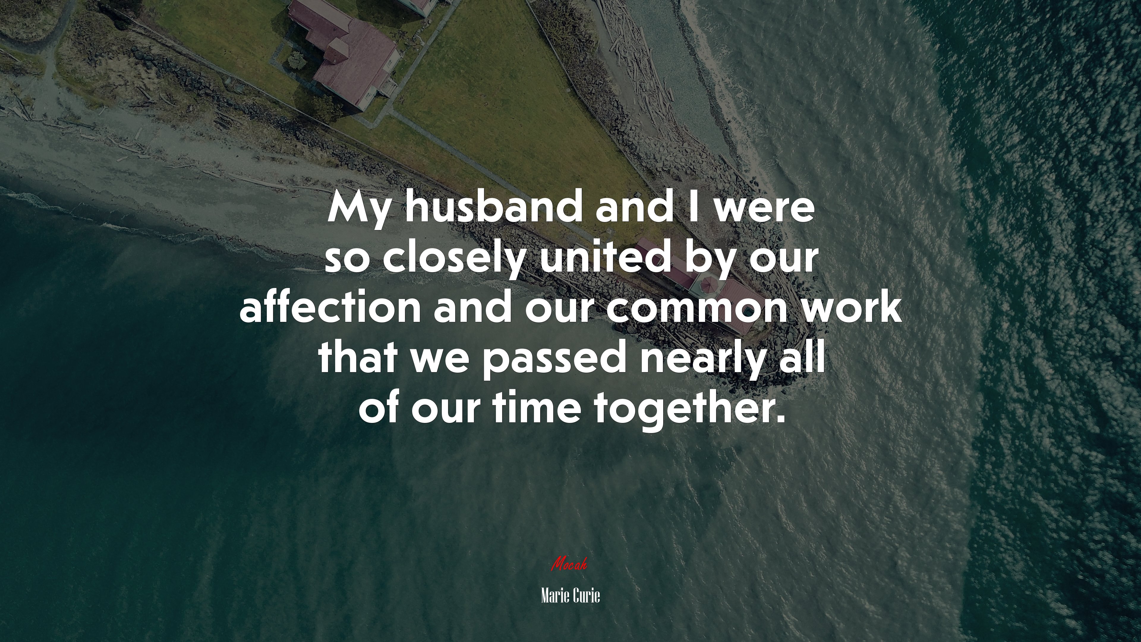 My husband and I were so closely united by our affection and our common work that we passed nearly all of our time together. | Marie Curie quote HD Wallpaper