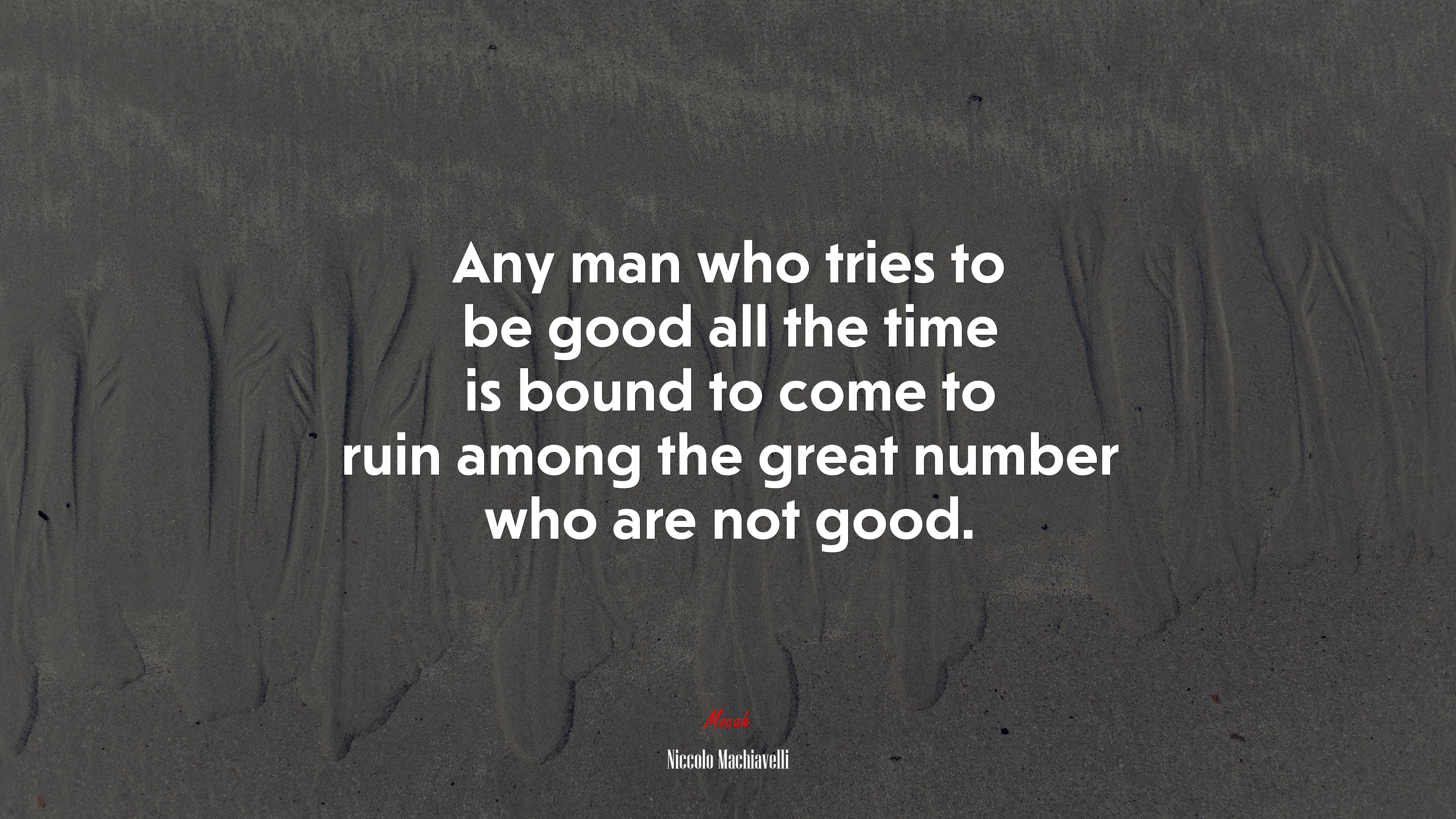 Any man who tries to be good all the time is bound to come to ruin among the great number who are not good. | Niccolò Machiavelli quote HD Wallpaper