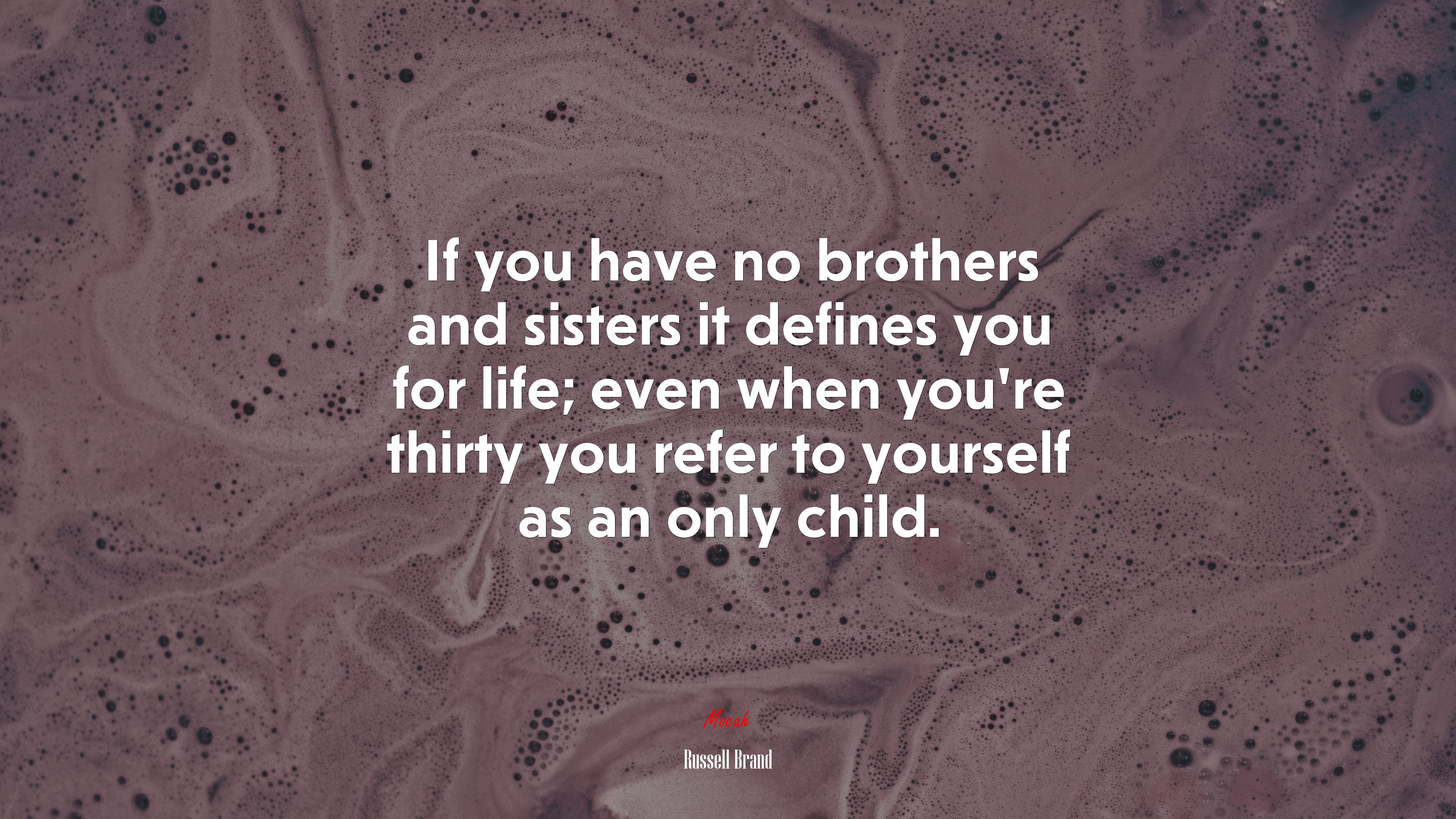 If you have no brothers and sisters it defines you for life; even when you’re thirty you refer to yourself as an only child. | Russell Brand quote HD Wallpaper