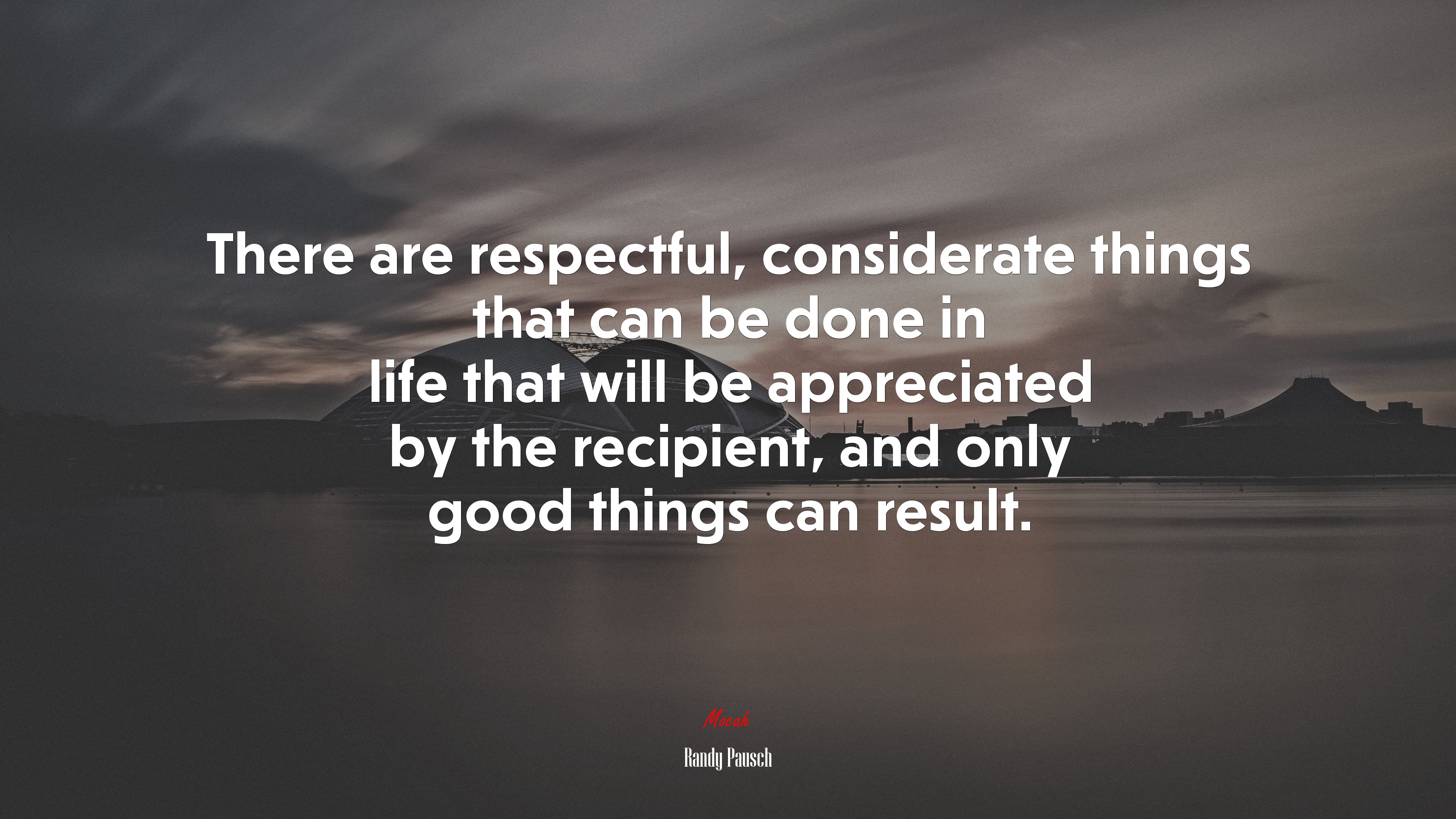 There are respectful, considerate things that can be done in life that will be appreciated by the recipient, and only good things can result. | Randy Pausch quote HD Wallpaper