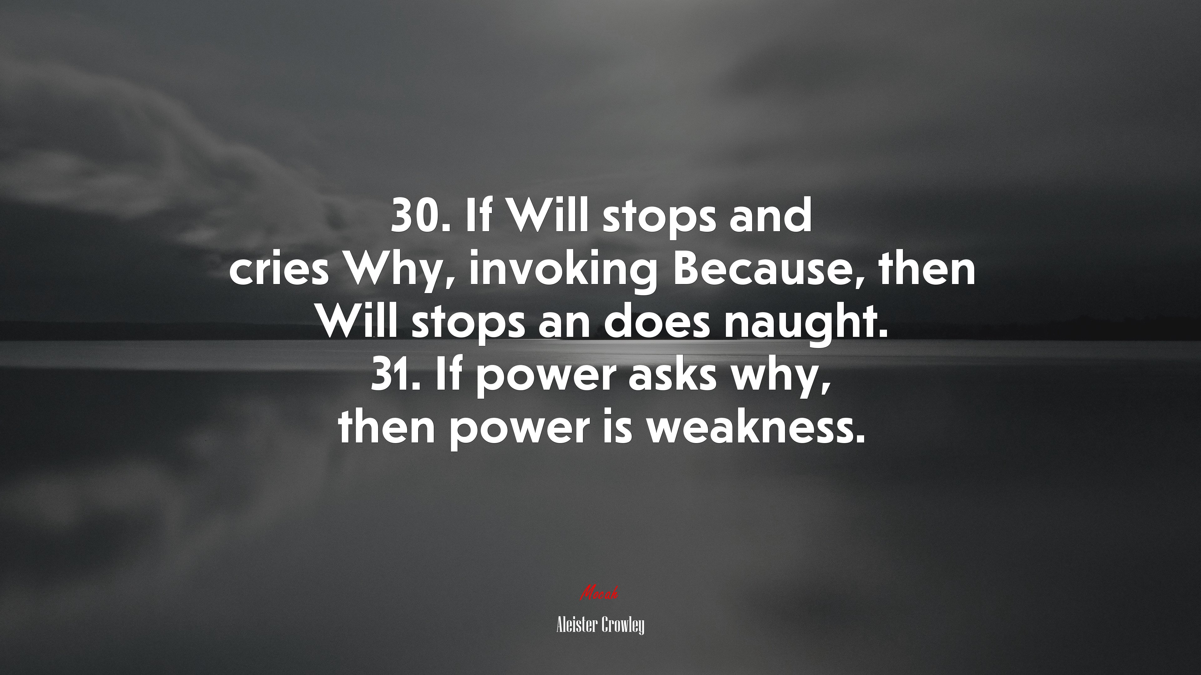 30. If Will stops and cries Why, invoking Because, then Will stops an does naught. 31. If power asks why, then power is weakness. | Aleister Crowley quote HD Wallpaper