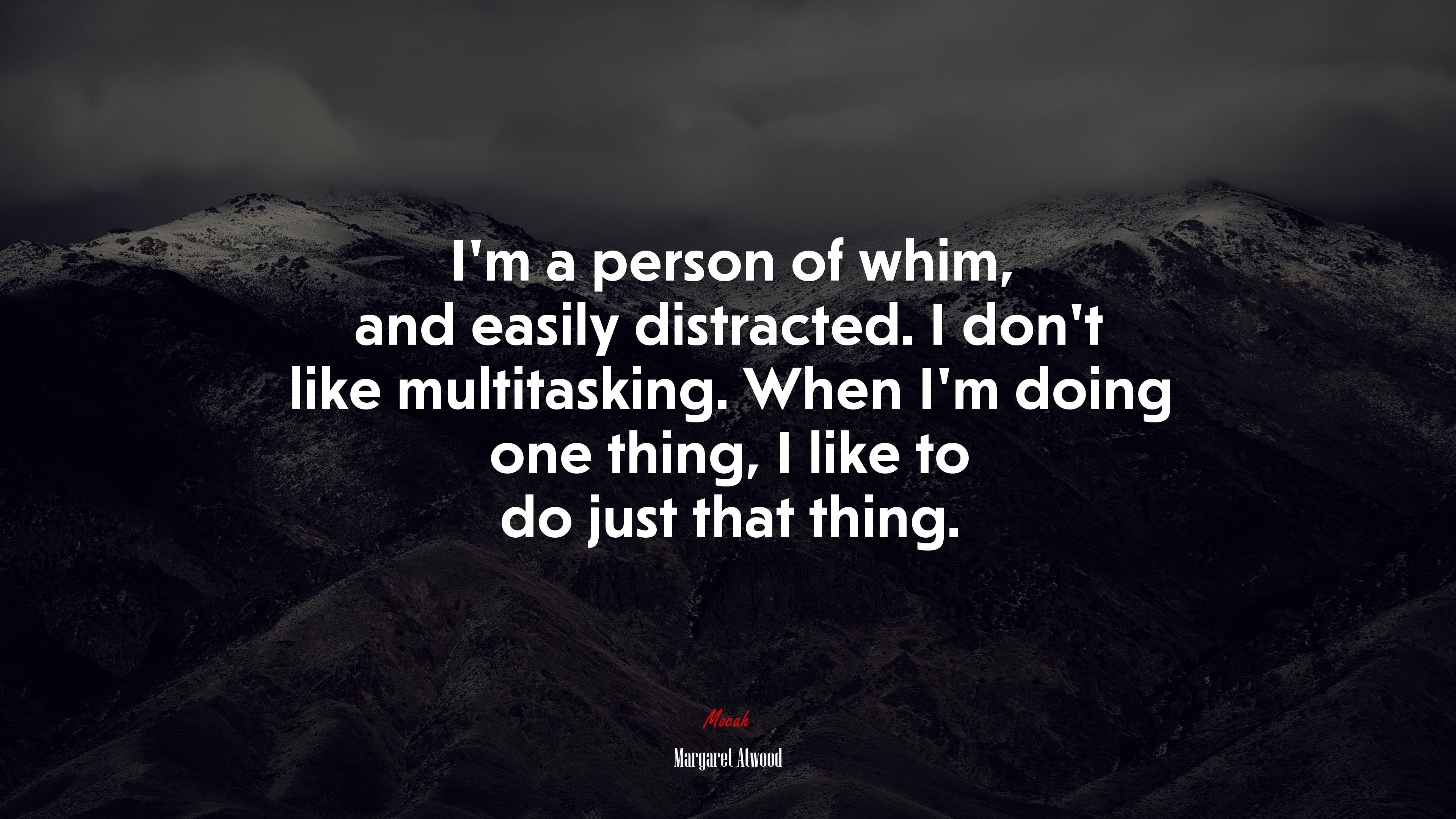 I’m a person of whim, and easily distracted. I don’t like multitasking. When I’m doing one thing, I like to do just that thing. | Margaret Atwood quote HD Wallpaper