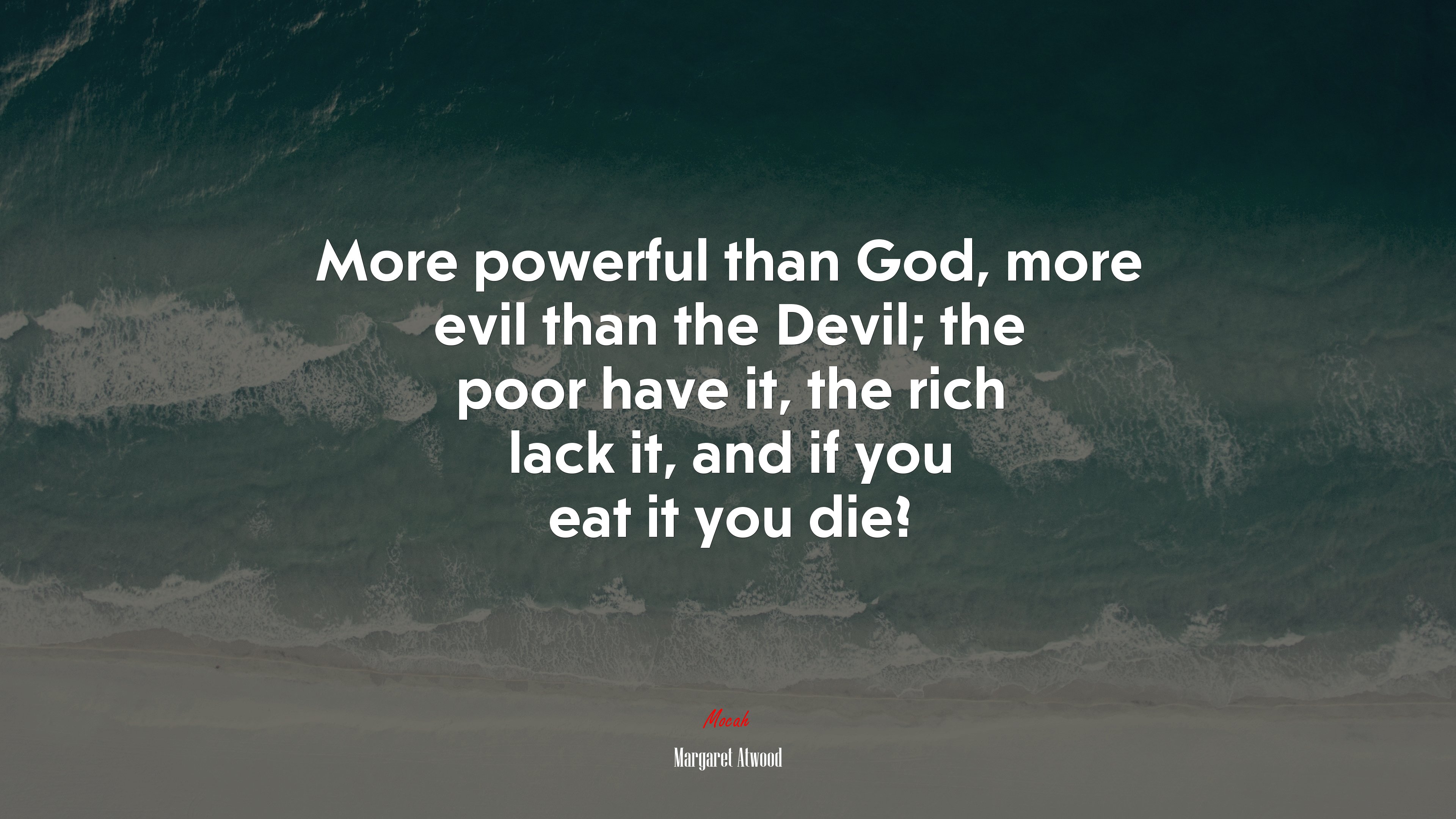 More powerful than God, more evil than the Devil; the poor have it, the rich lack it, and if you eat it you die? | Margaret Atwood quote HD Wallpaper