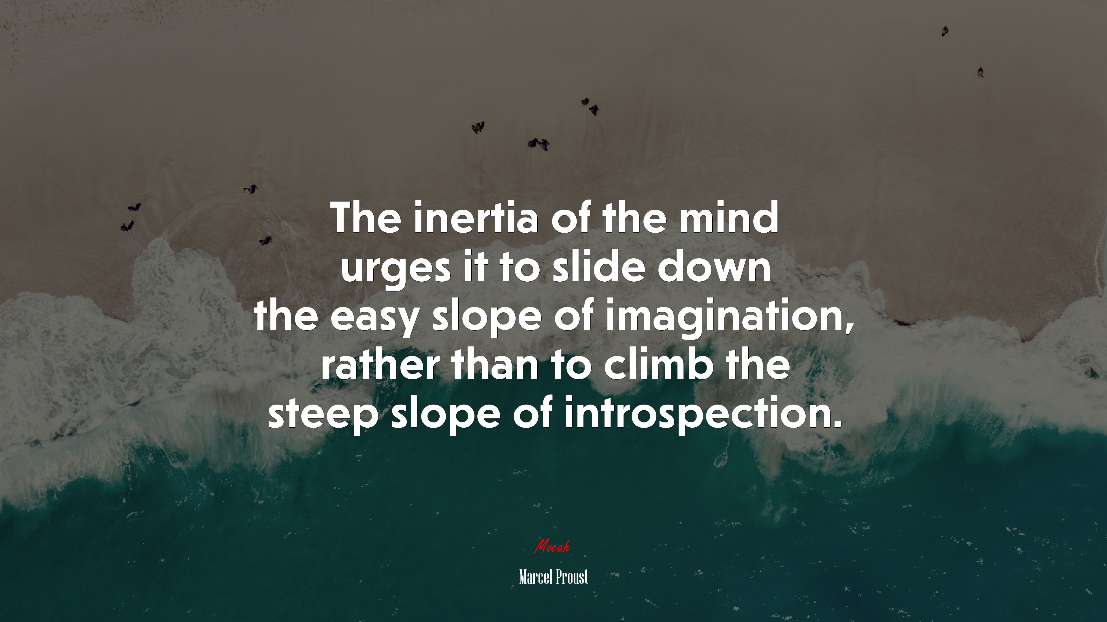 The inertia of the mind urges it to slide down the easy slope of imagination, rather than to climb the steep slope of introspection. | Marcel Proust quote HD Wallpaper