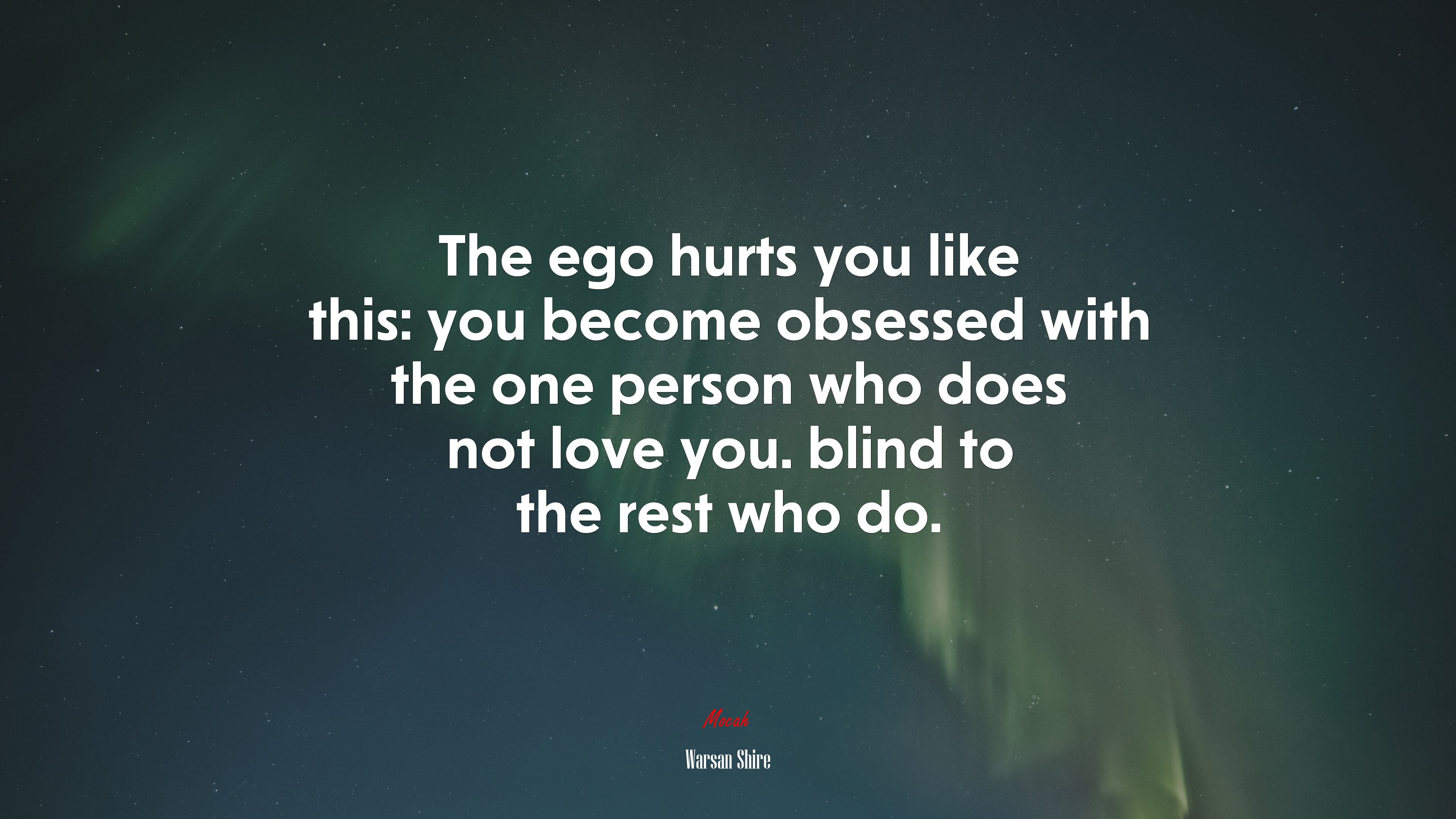 The ego hurts you like this: you become obsessed with the one person who does not love you. blind to the rest who do. | Warsan Shire quote HD Wallpaper