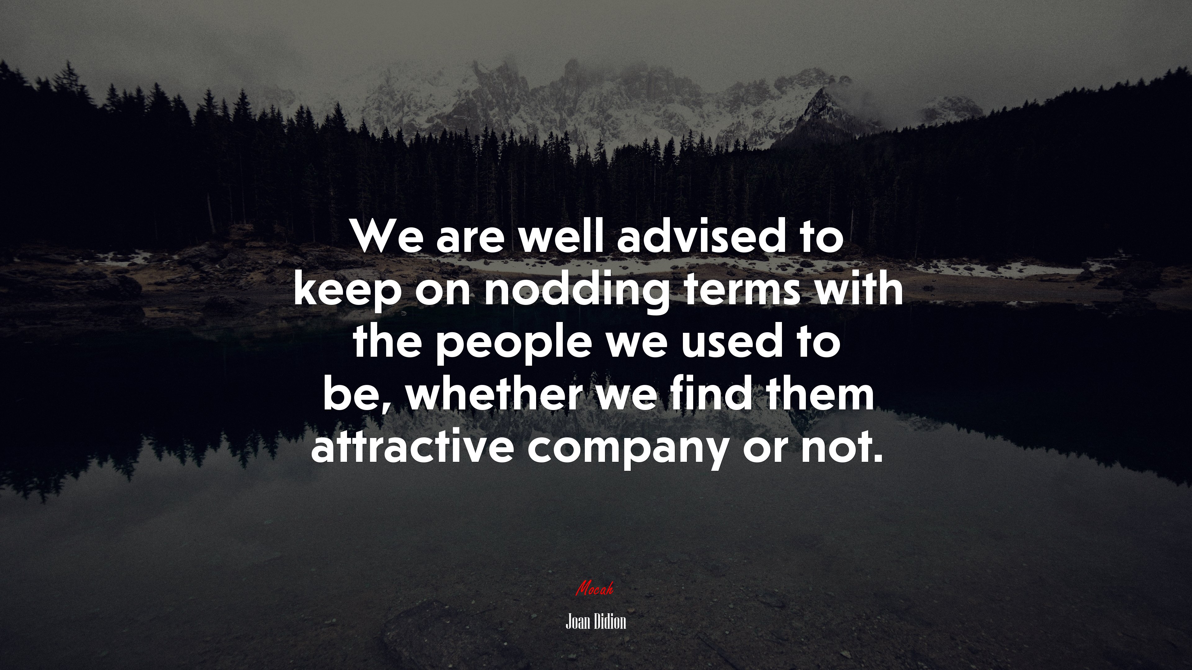 We are well advised to keep on nodding terms with the people we used to be, whether we find them attractive company or not. | Joan Didion quote HD Wallpaper