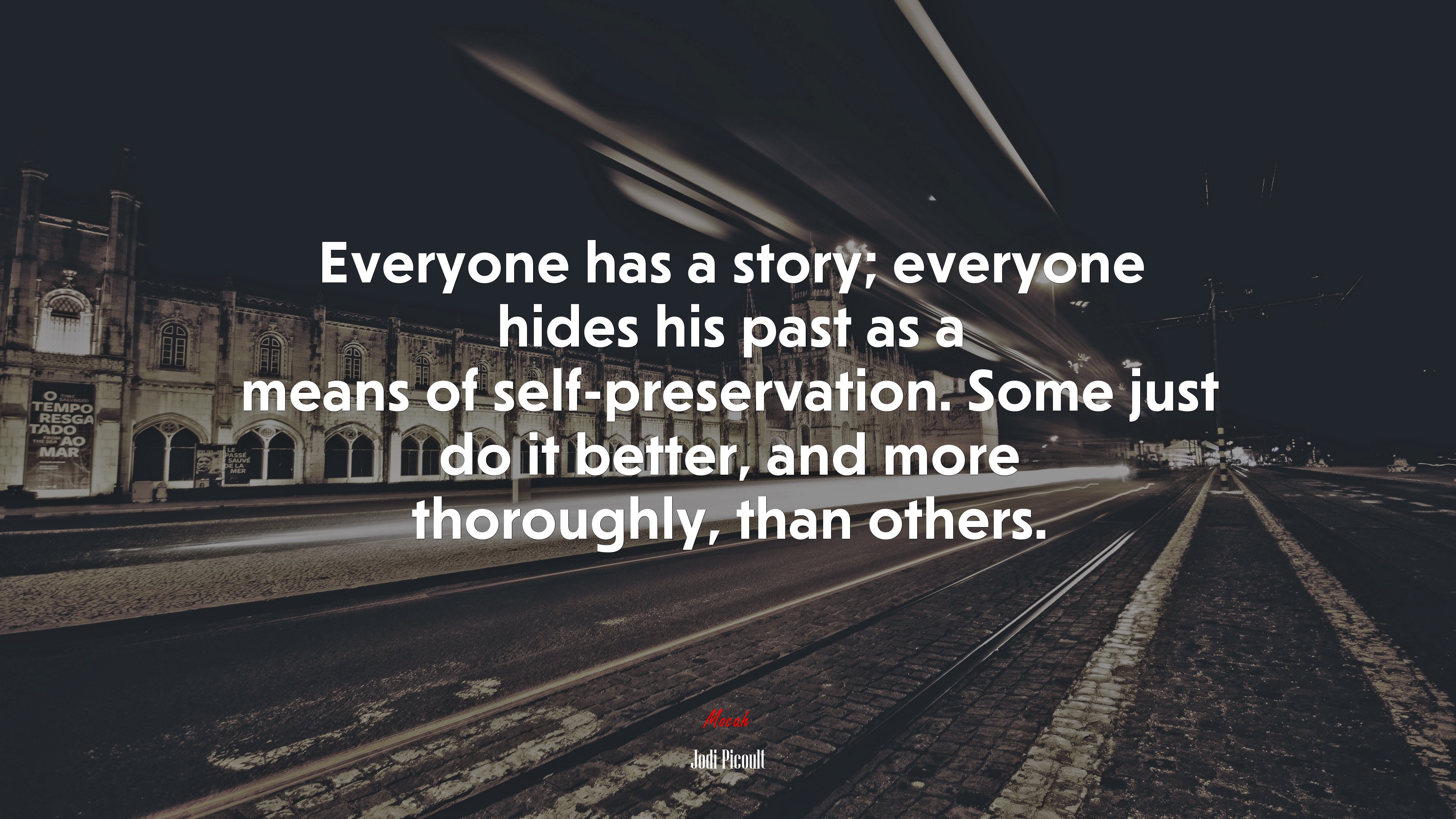 Everyone has a story; everyone hides his past as a means of self-preservation. Some just do it better, and more thoroughly, than others. | Jodi Picoult quote HD Wallpaper