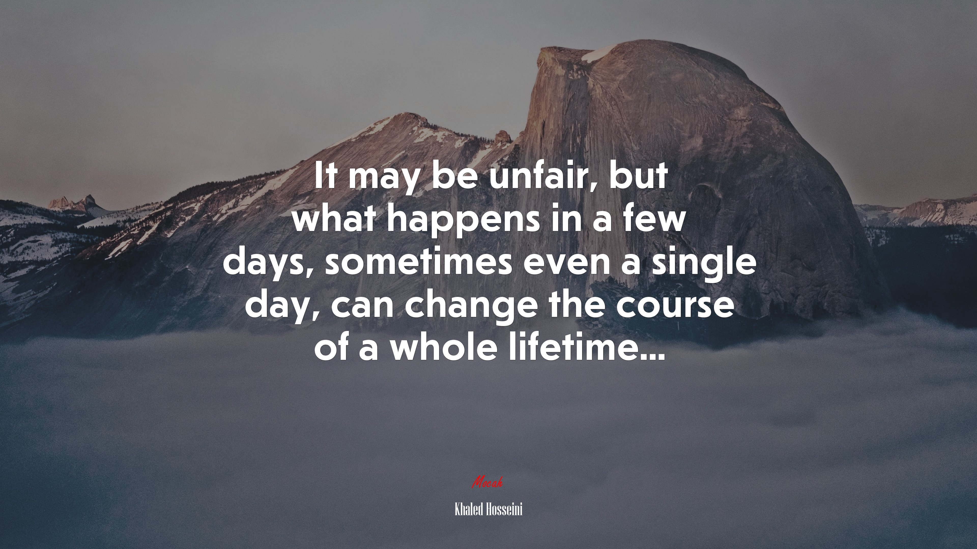 It may be unfair, but what happens in a few days, sometimes even a single day, can change the course of a whole lifetime... | Khaled Hosseini quote HD Wallpaper