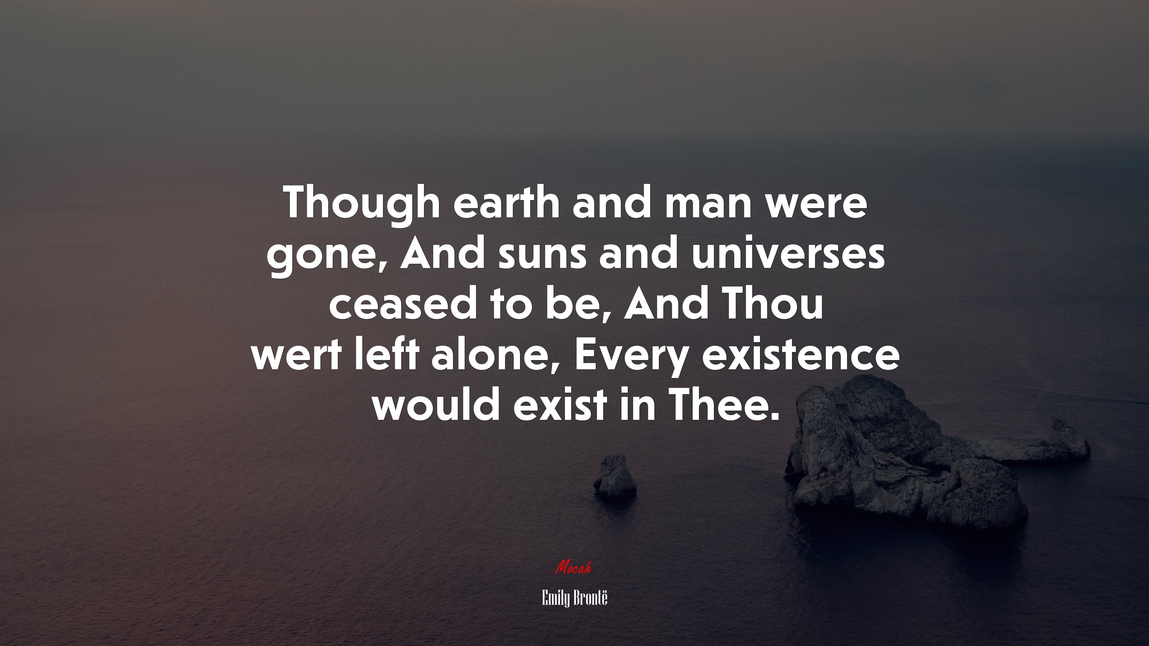 Though earth and man were gone, And suns and universes ceased to be, And Thou wert left alone, Every existence would exist in Thee. | Emily Brontë quote HD Wallpaper