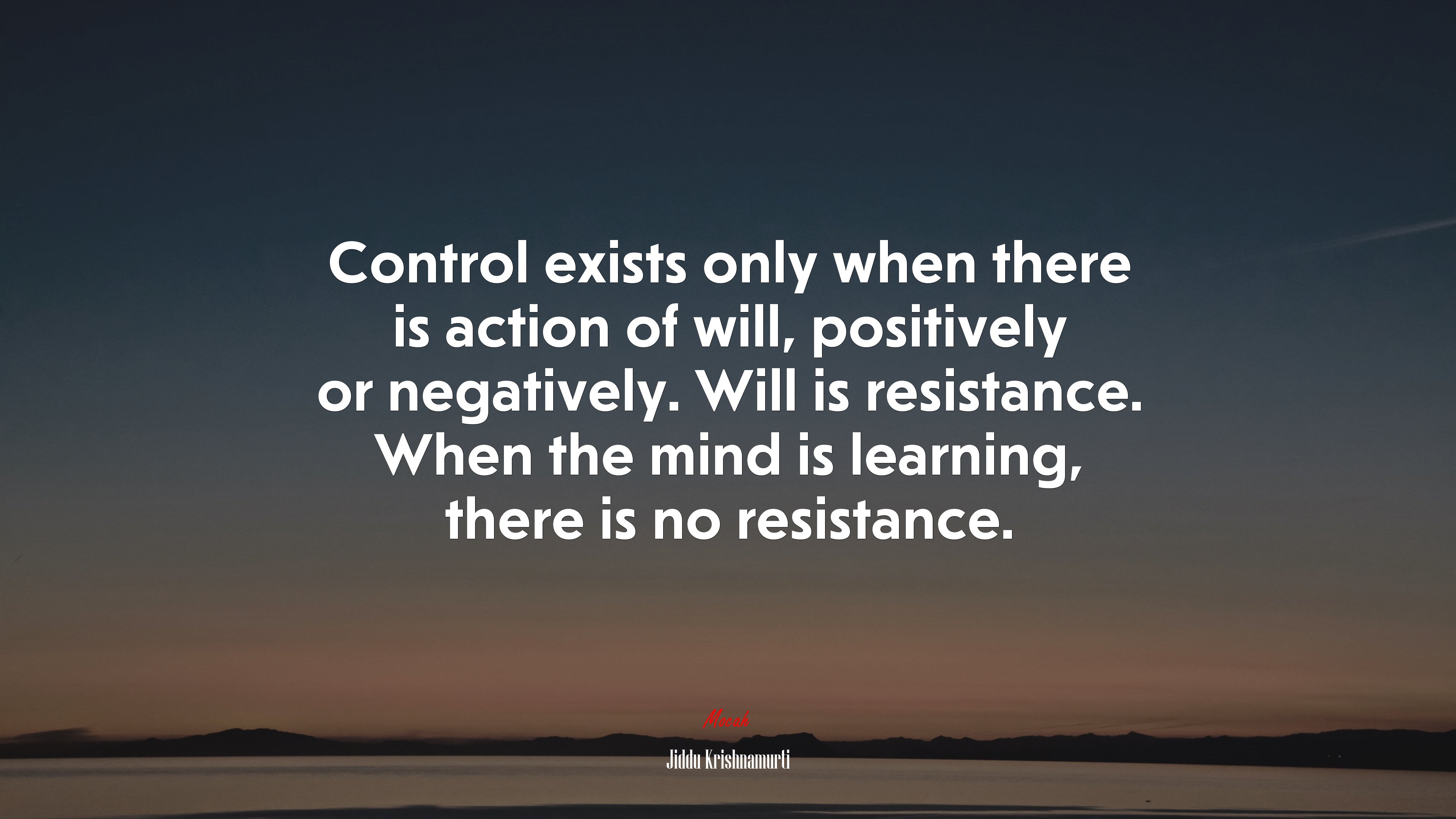 Control exists only when there is action of will, positively or negatively. Will is resistance. When the mind is learning, there is no resistance. | Jiddu Krishnamurti quote HD Wallpaper