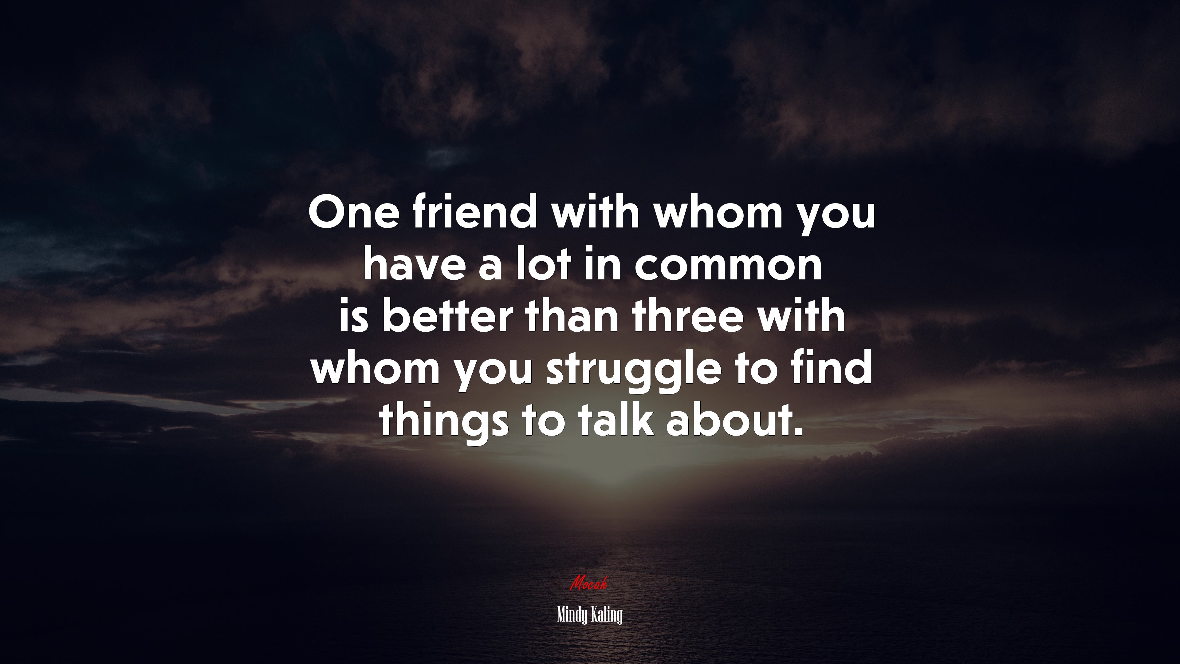 One friend with whom you have a lot in common is better than three with whom you struggle to find things to talk about. | Mindy Kaling quote HD Wallpaper