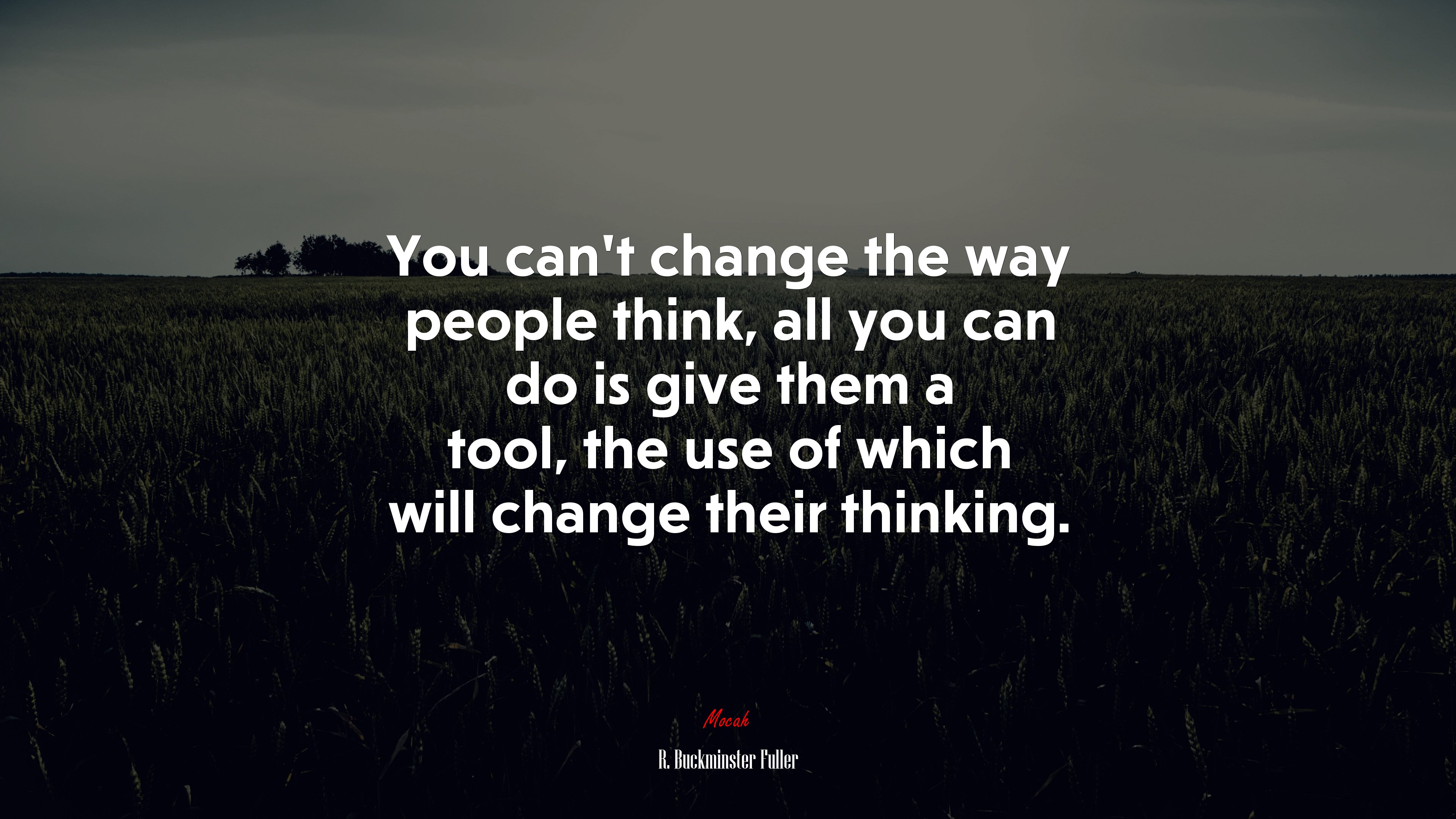 You can’t change the way people think, all you can do is give them a tool, the use of which will change their thinking. | R. Buckminster Fuller quote HD Wallpaper