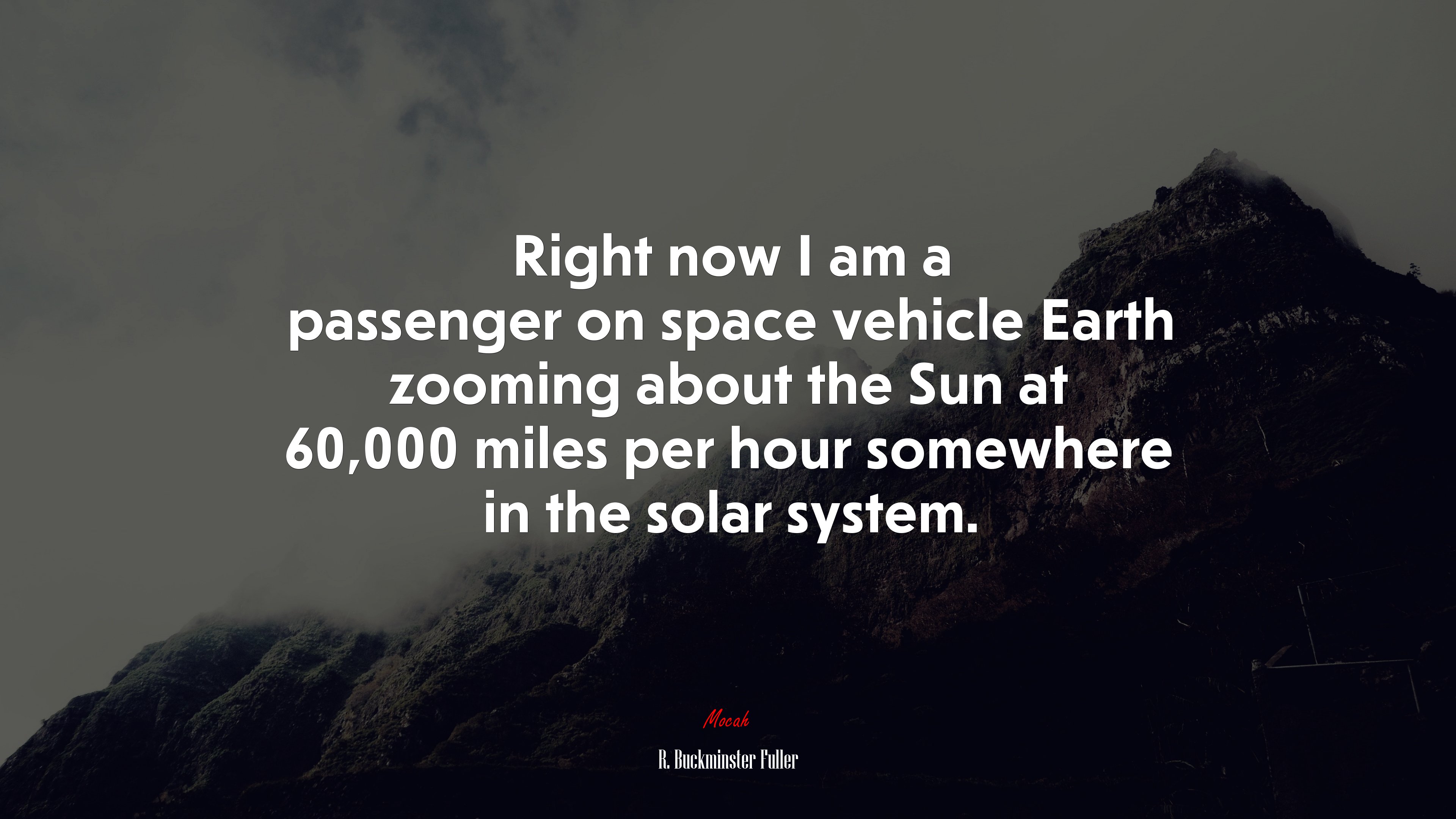 Right now I am a passenger on space vehicle Earth zooming about the Sun at 60,000 miles per hour somewhere in the solar system. | R. Buckminster Fuller quote HD Wallpaper