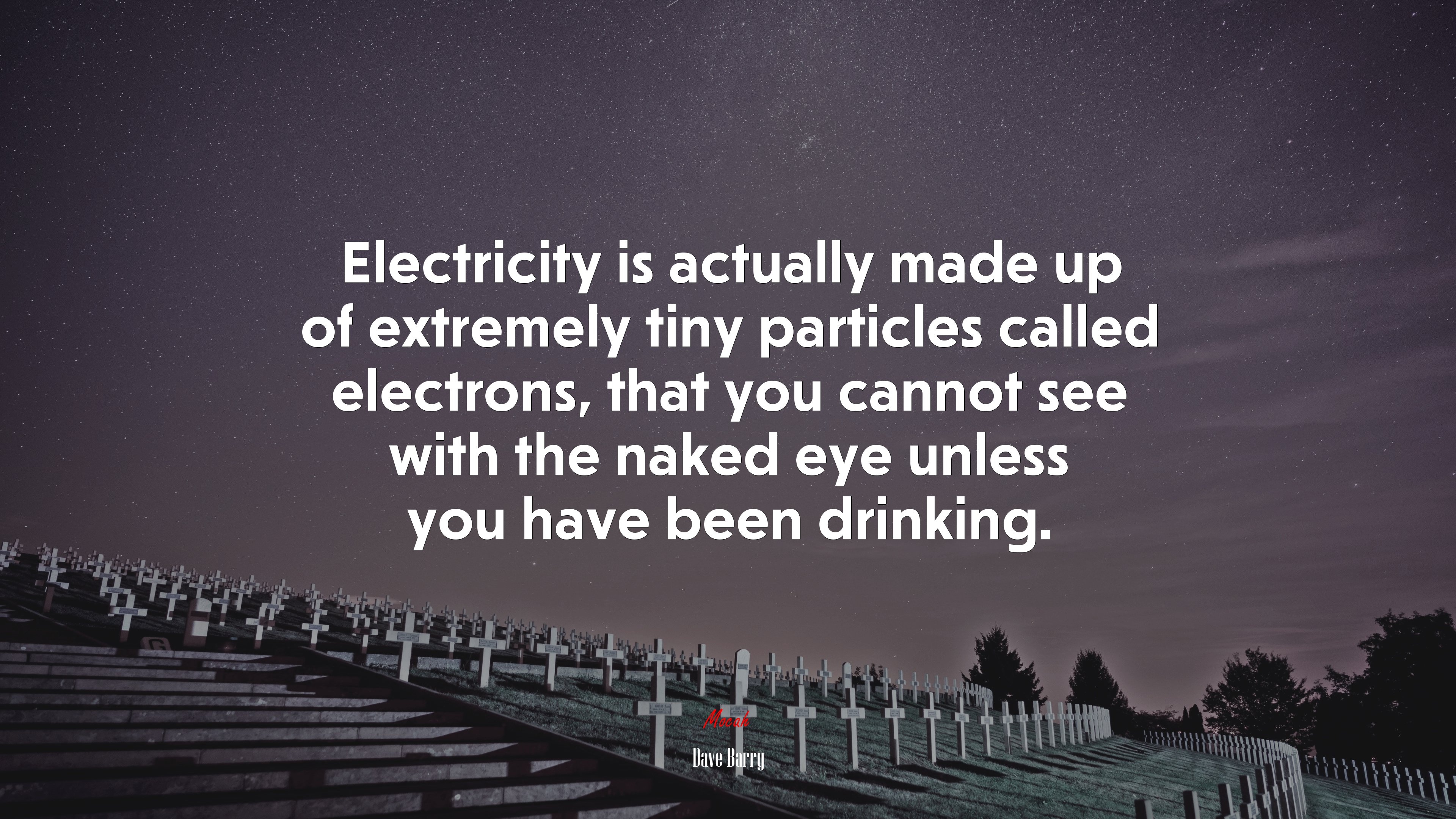 Electricity is actually made up of extremely tiny particles called electrons, that you cannot see with the naked eye unless you have been drinking. | Dave Barry quote HD Wallpaper