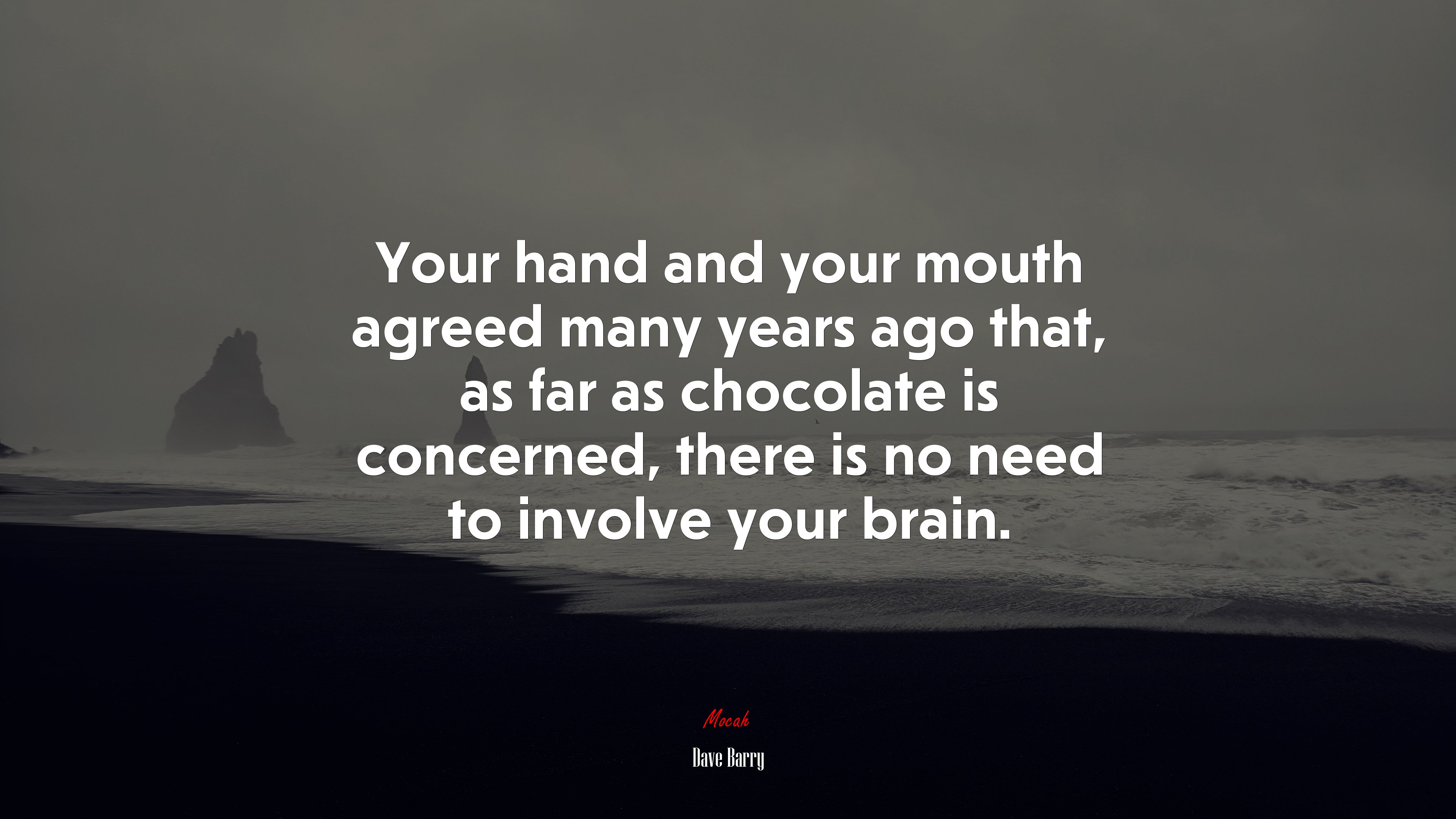 Your hand and your mouth agreed many years ago that, as far as chocolate is concerned, there is no need to involve your brain. | Dave Barry quote HD Wallpaper