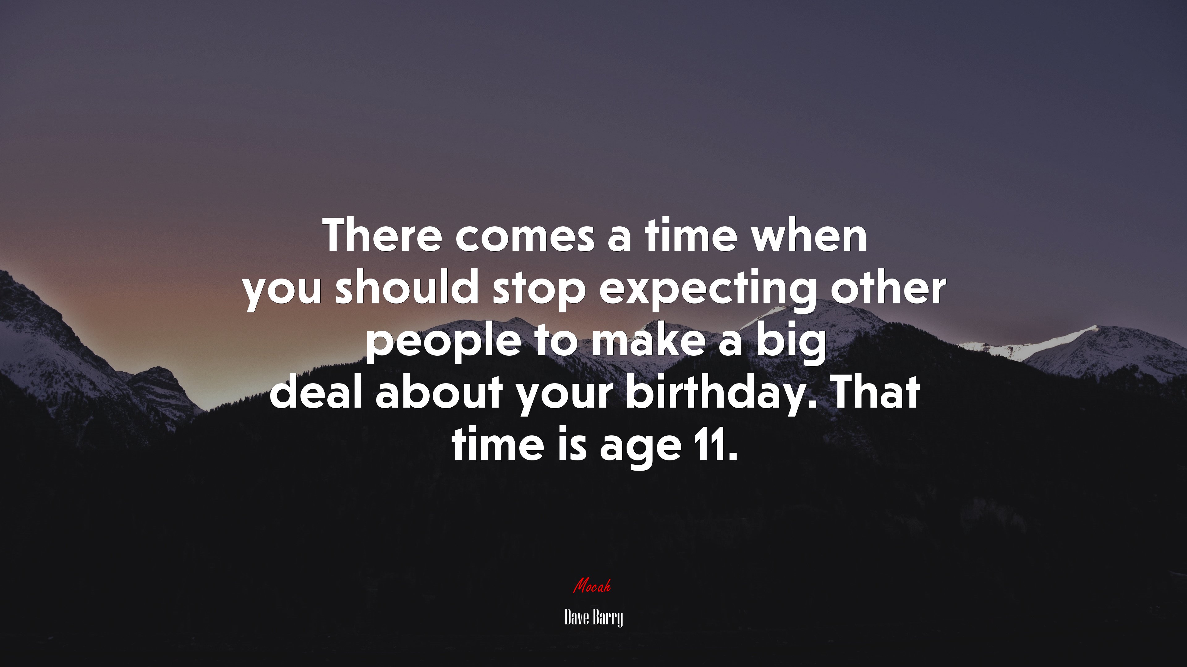 There comes a time when you should stop expecting other people to make a big deal about your birthday. That time is age 11. | Dave Barry quote HD Wallpaper