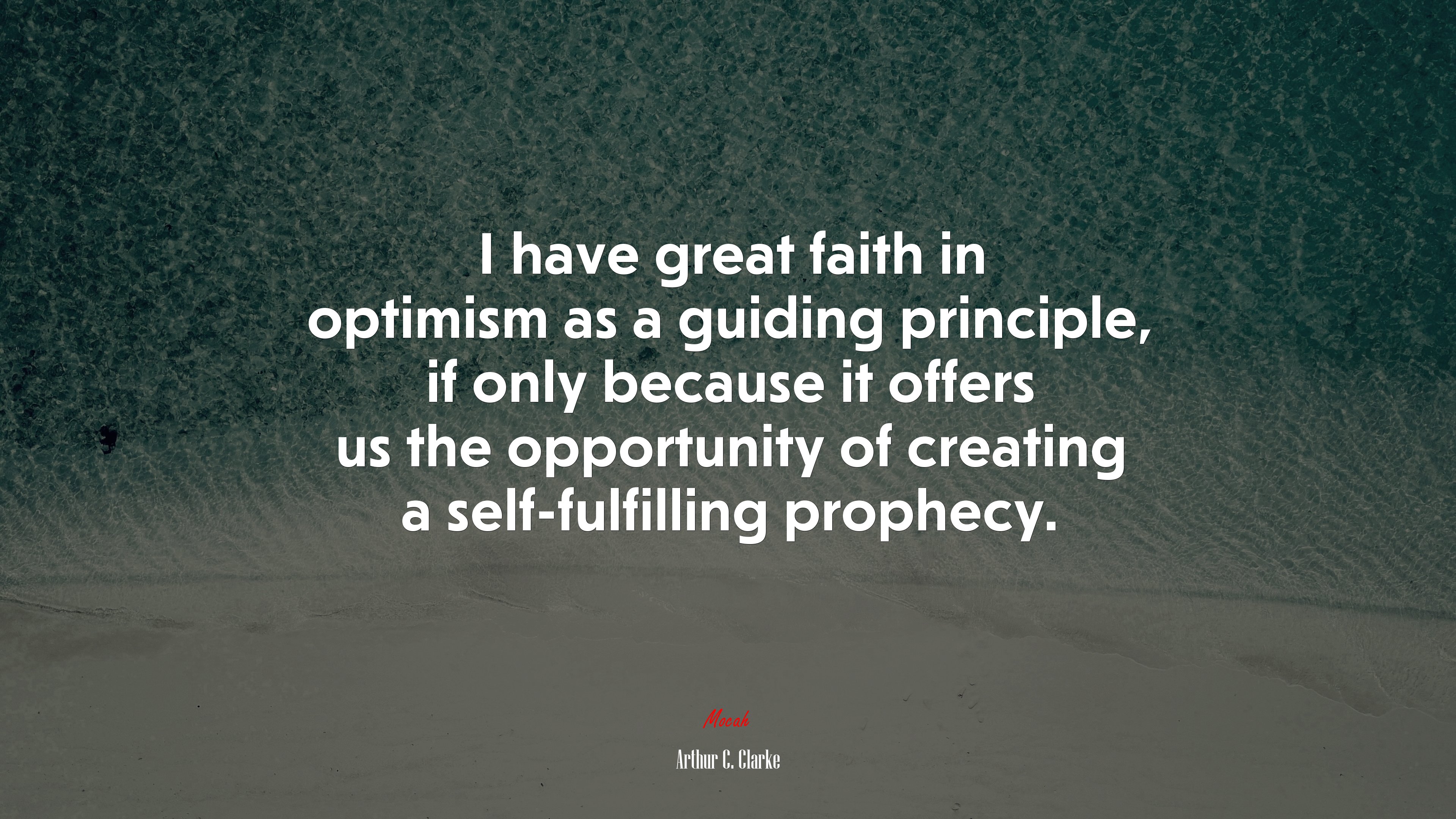 I have great faith in optimism as a guiding principle, if only because it offers us the opportunity of creating a self-fulfilling prophecy. | Arthur C. Clarke quote HD Wallpaper