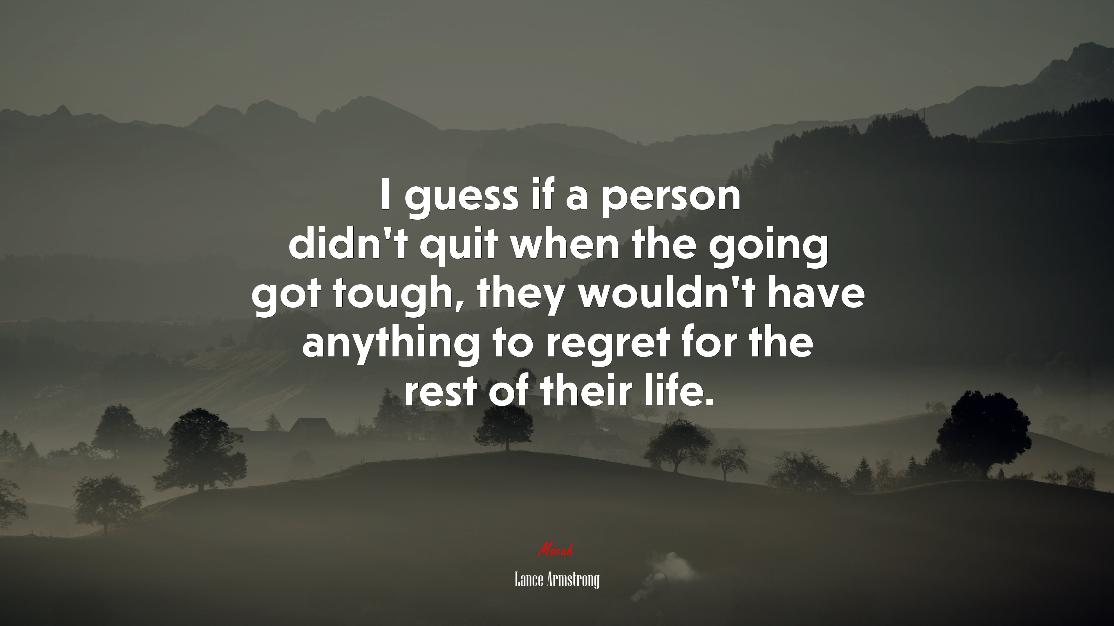 I guess if a person didn’t quit when the going got tough, they wouldn’t have anything to regret for the rest of their life. | Lance Armstrong quote HD Wallpaper