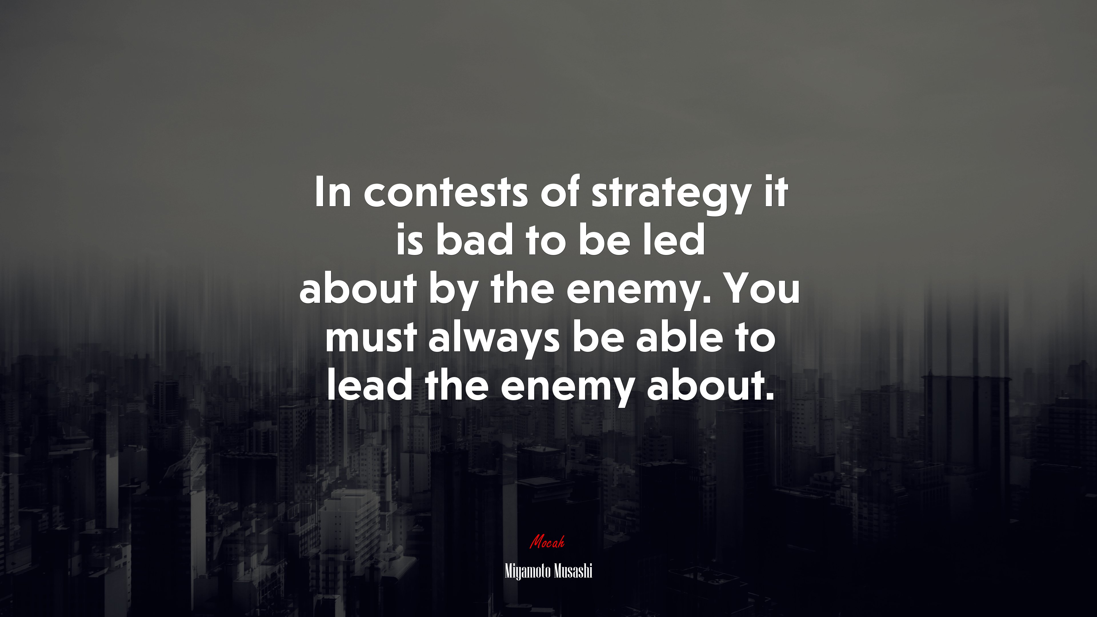 In contests of strategy it is bad to be led about by the enemy. You must always be able to lead the enemy about. | Miyamoto Musashi quote HD Wallpaper