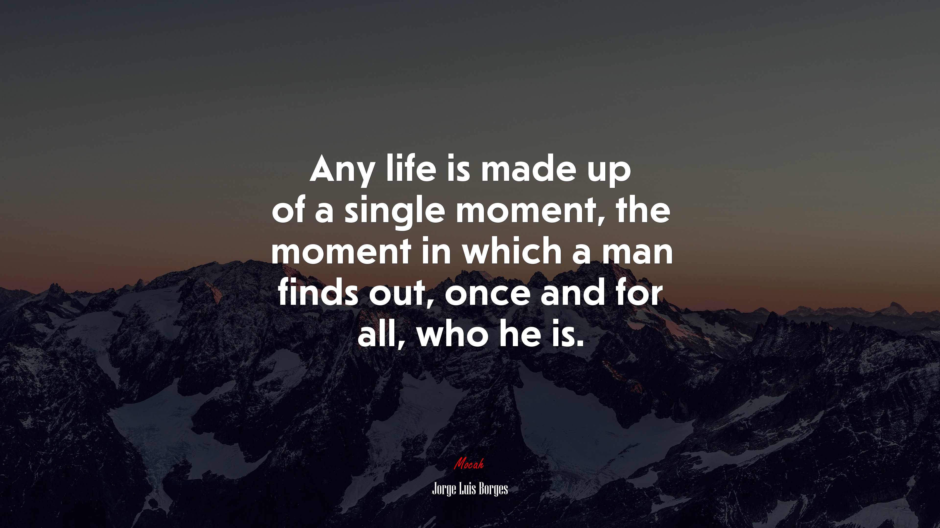 Any life is made up of a single moment, the moment in which a man finds out, once and for all, who he is. | Jorge Luis Borges quote HD Wallpaper
