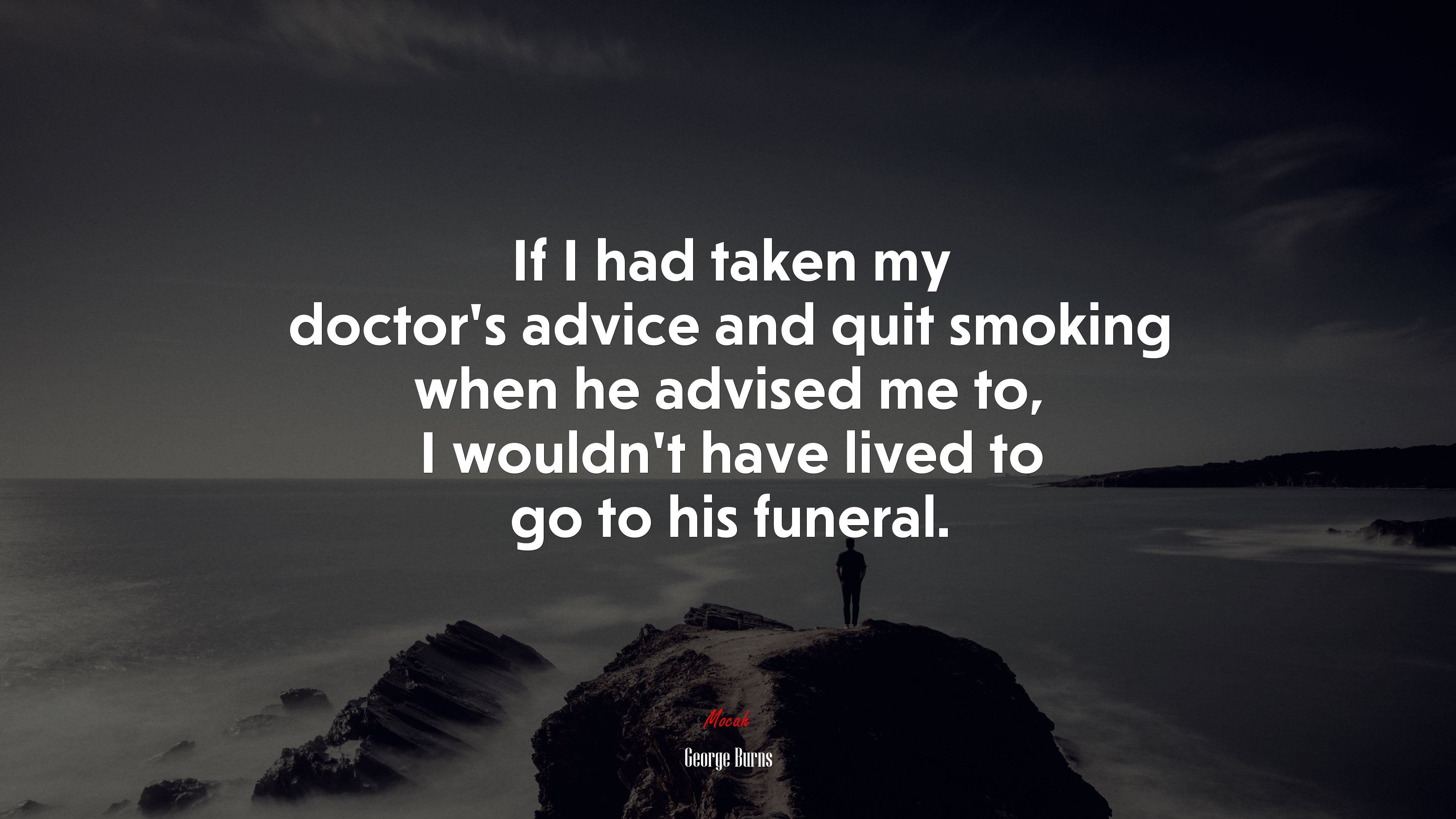 If I had taken my doctor’s advice and quit smoking when he advised me to, I wouldn’t have lived to go to his funeral. | George Burns quote HD Wallpaper