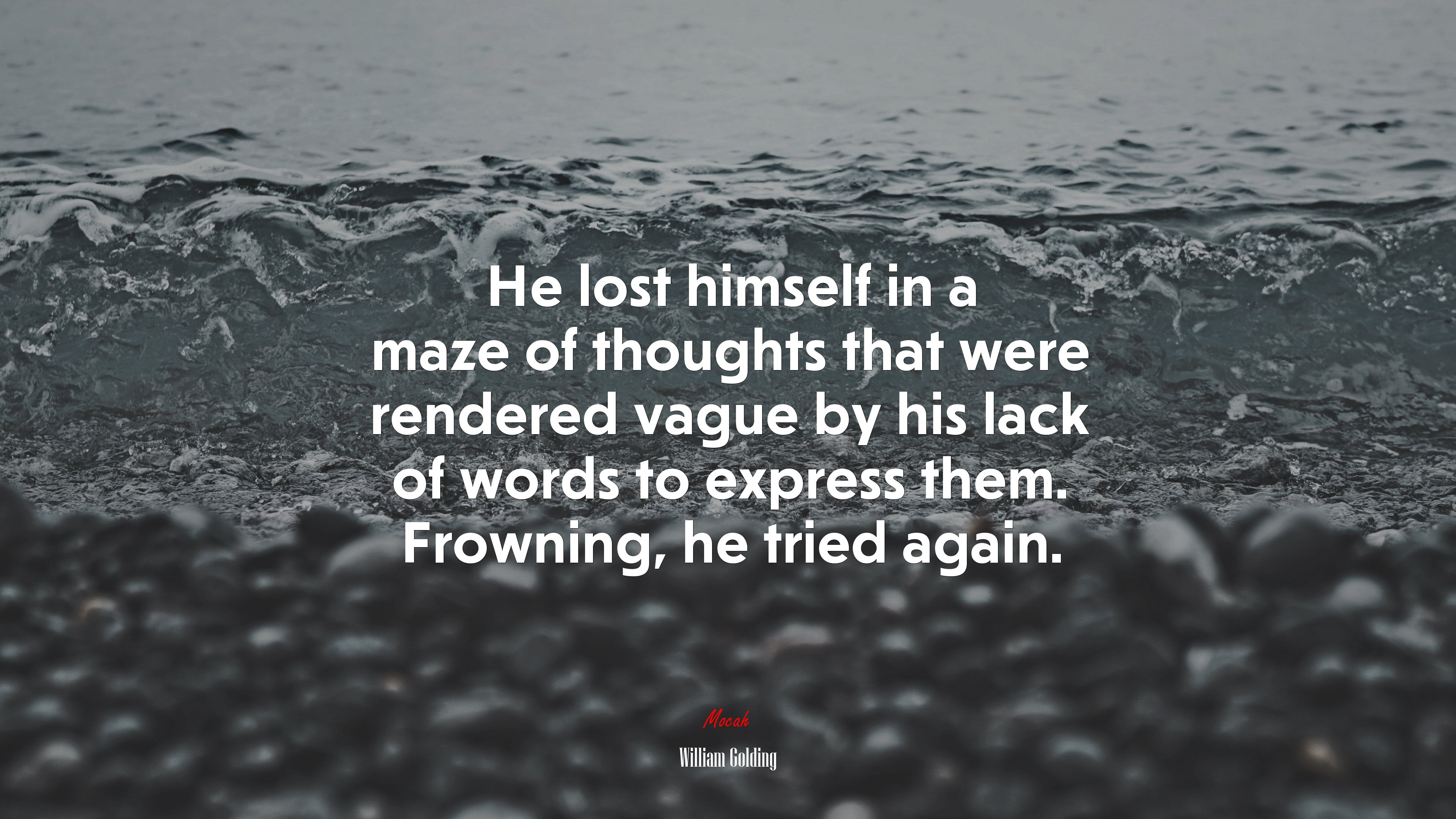 He lost himself in a maze of thoughts that were rendered vague by his lack of words to express them. Frowning, he tried again. | William Golding quote HD Wallpaper