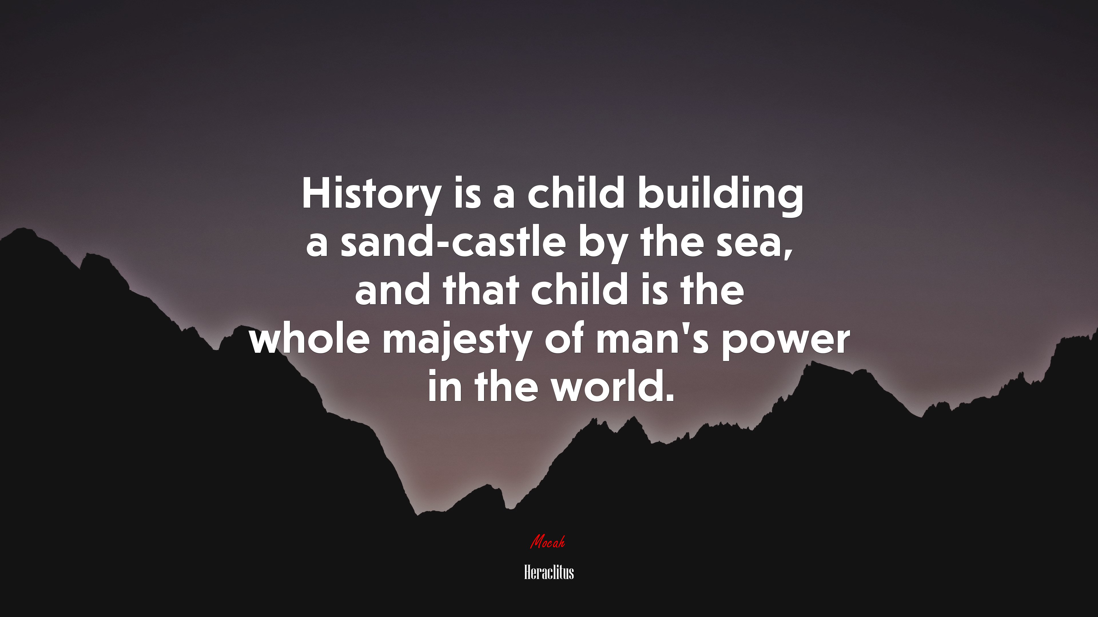 History is a child building a sand-castle by the sea, and that child is the whole majesty of man’s power in the world. | Heraclitus quote HD Wallpaper