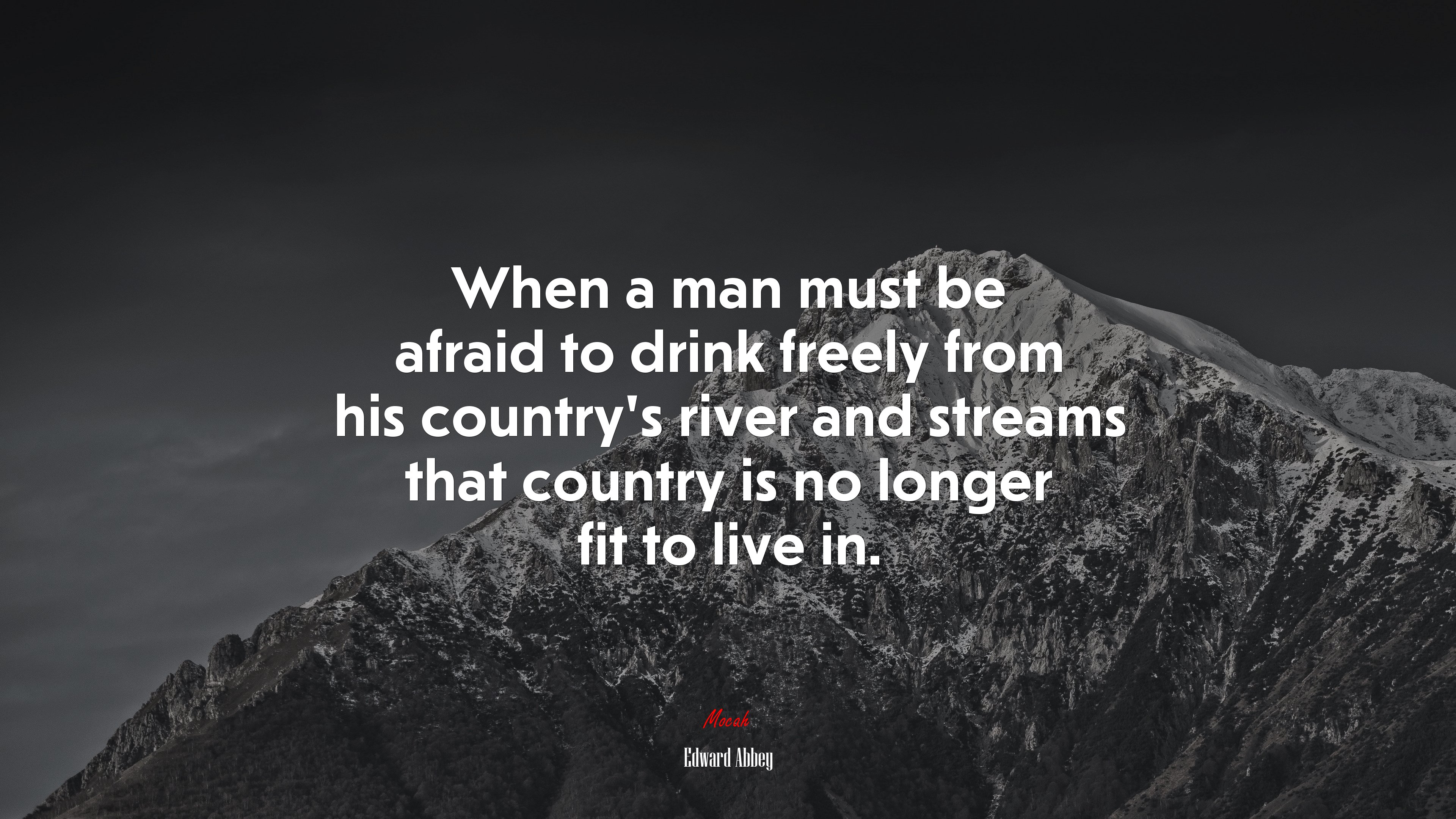 When a man must be afraid to drink freely from his country’s river and streams that country is no longer fit to live in. | Edward Abbey quote HD Wallpaper