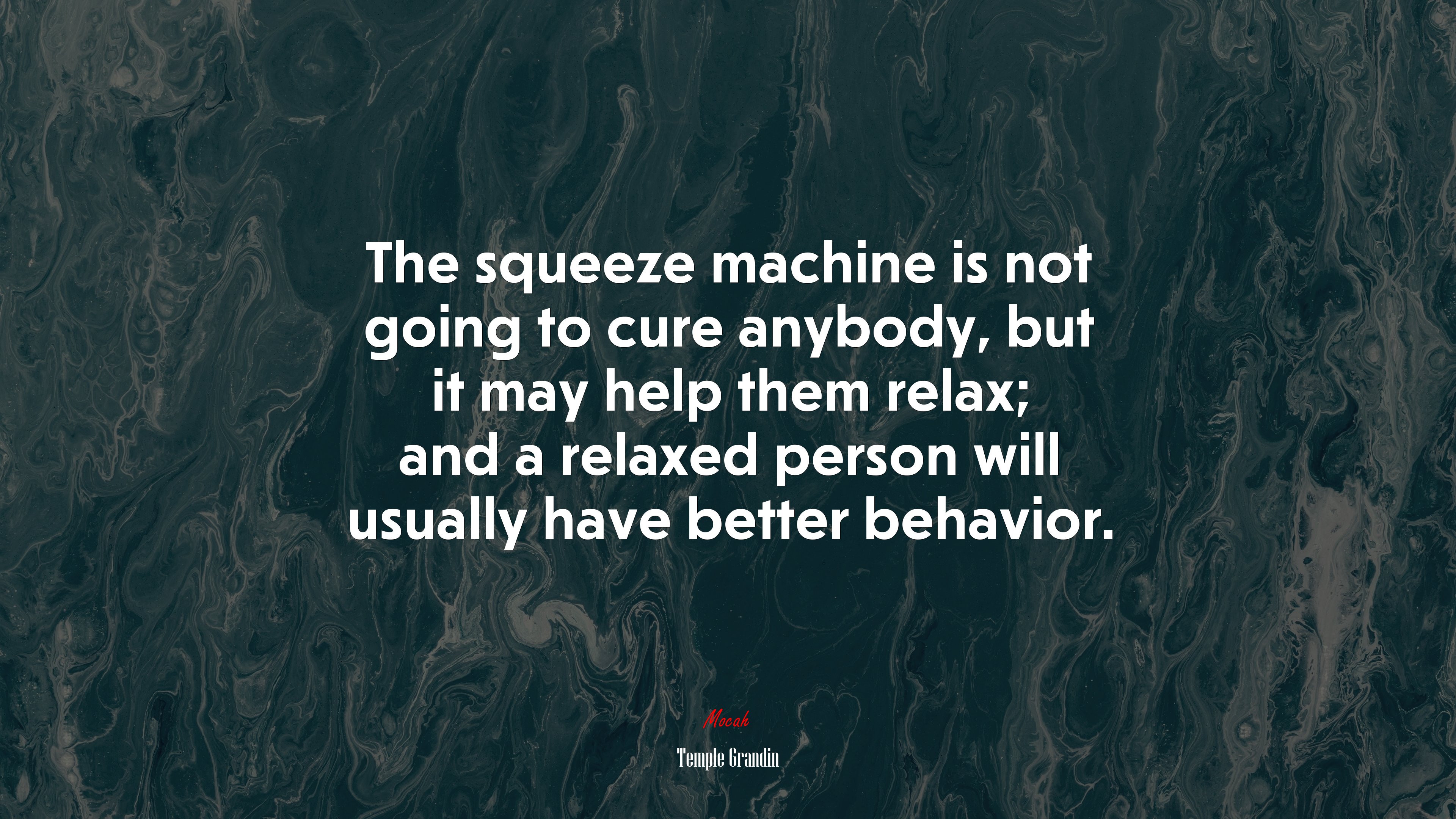 The squeeze machine is not going to cure anybody, but it may help them relax; and a relaxed person will usually have better behavior. | Temple Grandin quote HD Wallpaper
