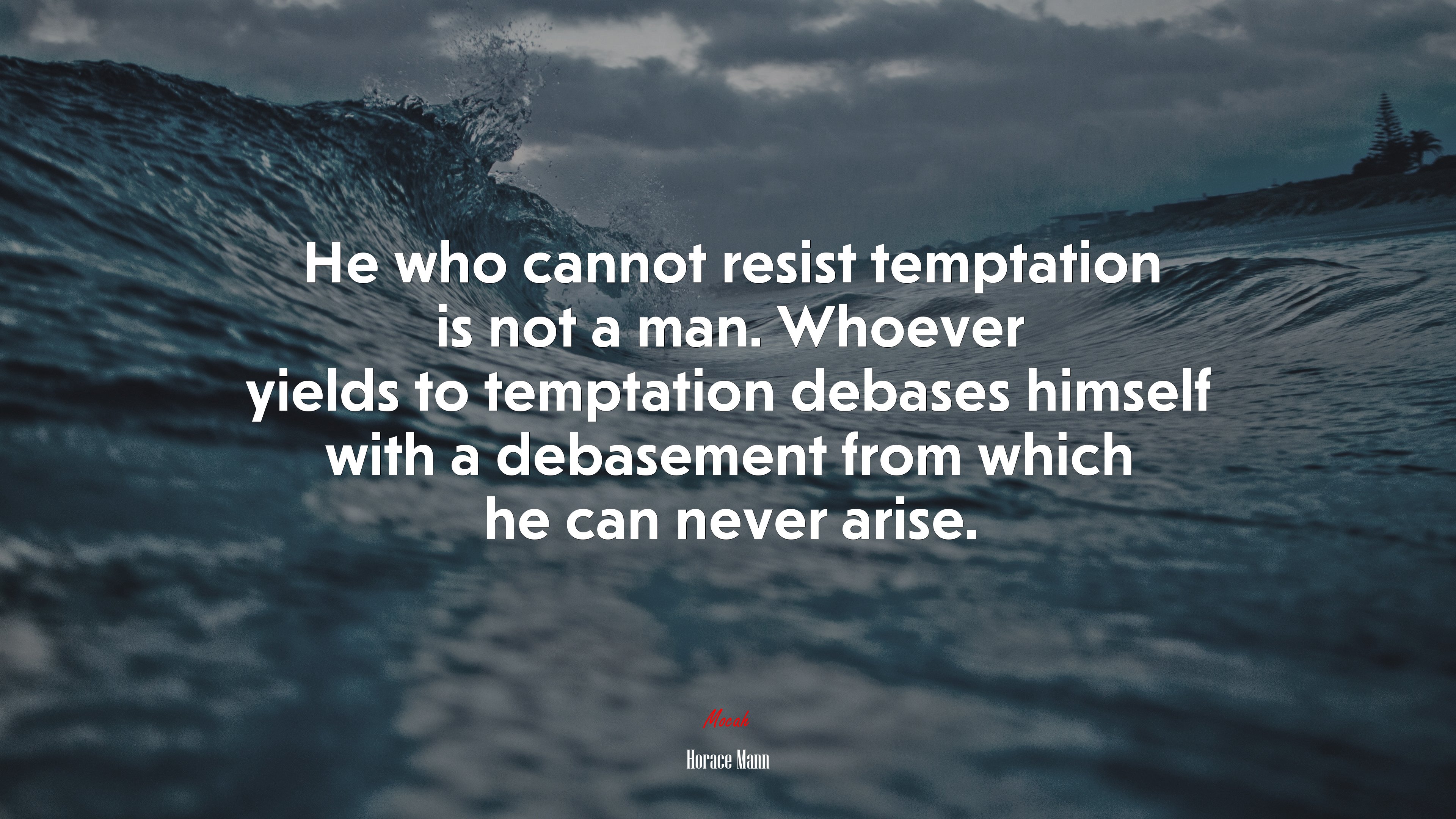 He who cannot resist temptation is not a man. Whoever yields to temptation debases himself with a debasement from which he can never arise. | Horace Mann quote HD Wallpaper