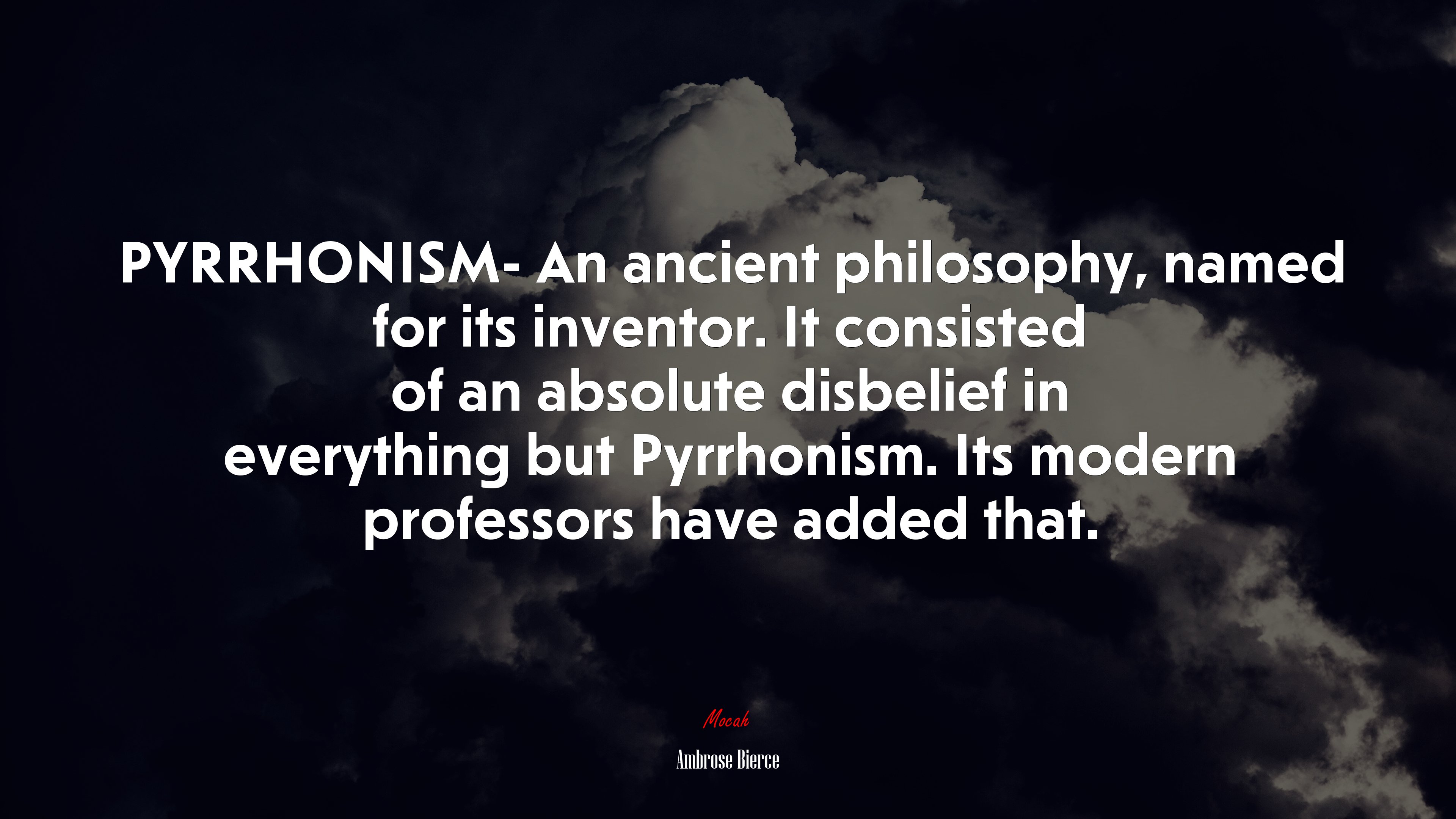 PYRRHONISM- An ancient philosophy, named for its inventor. It consisted of an absolute disbelief in everything but Pyrrhonism. Its modern professors have added that. | Ambrose Bierce quote HD Wallpaper